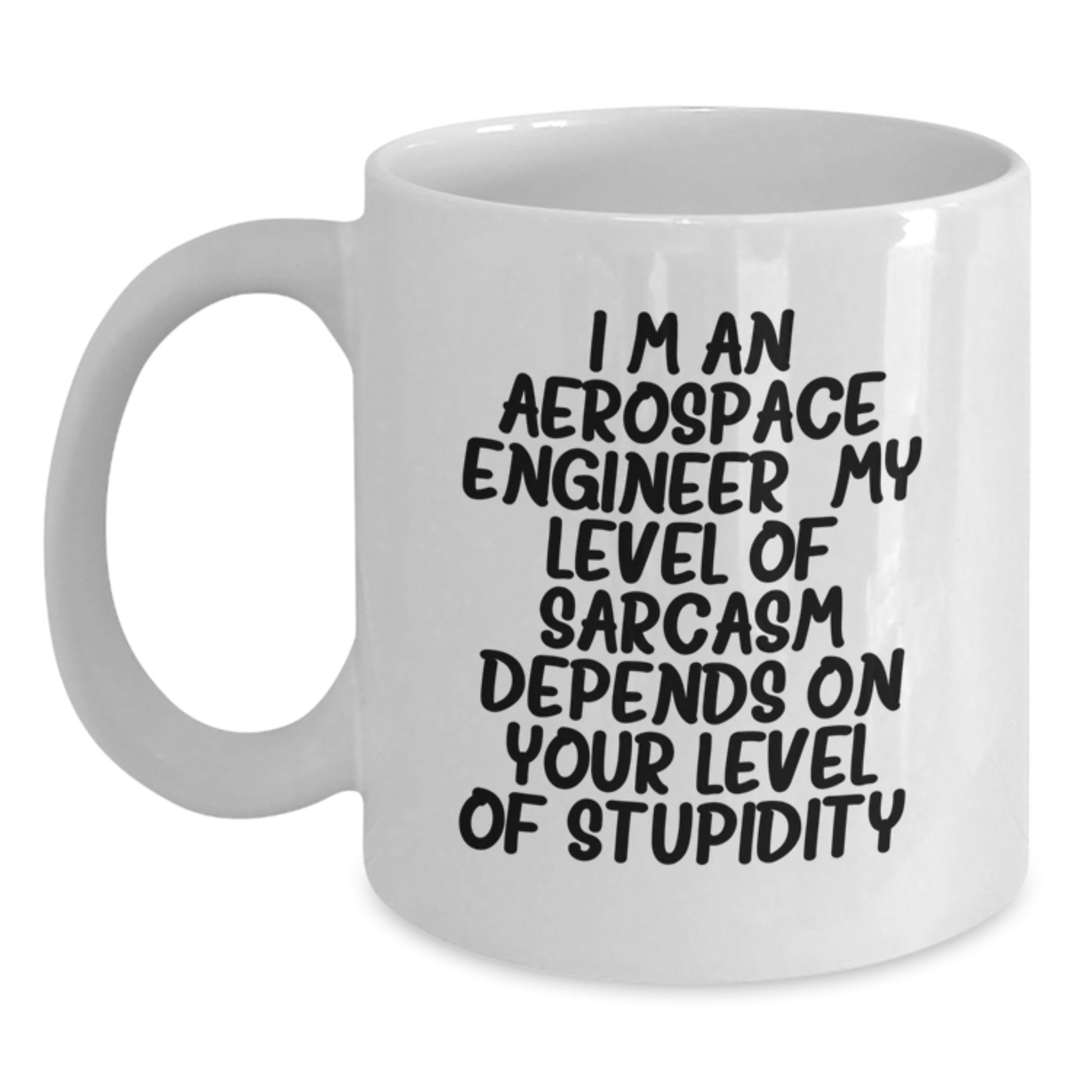 Aerospace Engineer Funny Gifts from Friends - I'm An Aerospace Engineer. My Level Of Sarcasm Depends On Your Level Of Stupidity. - White Coffee Mug for Graduation - Main