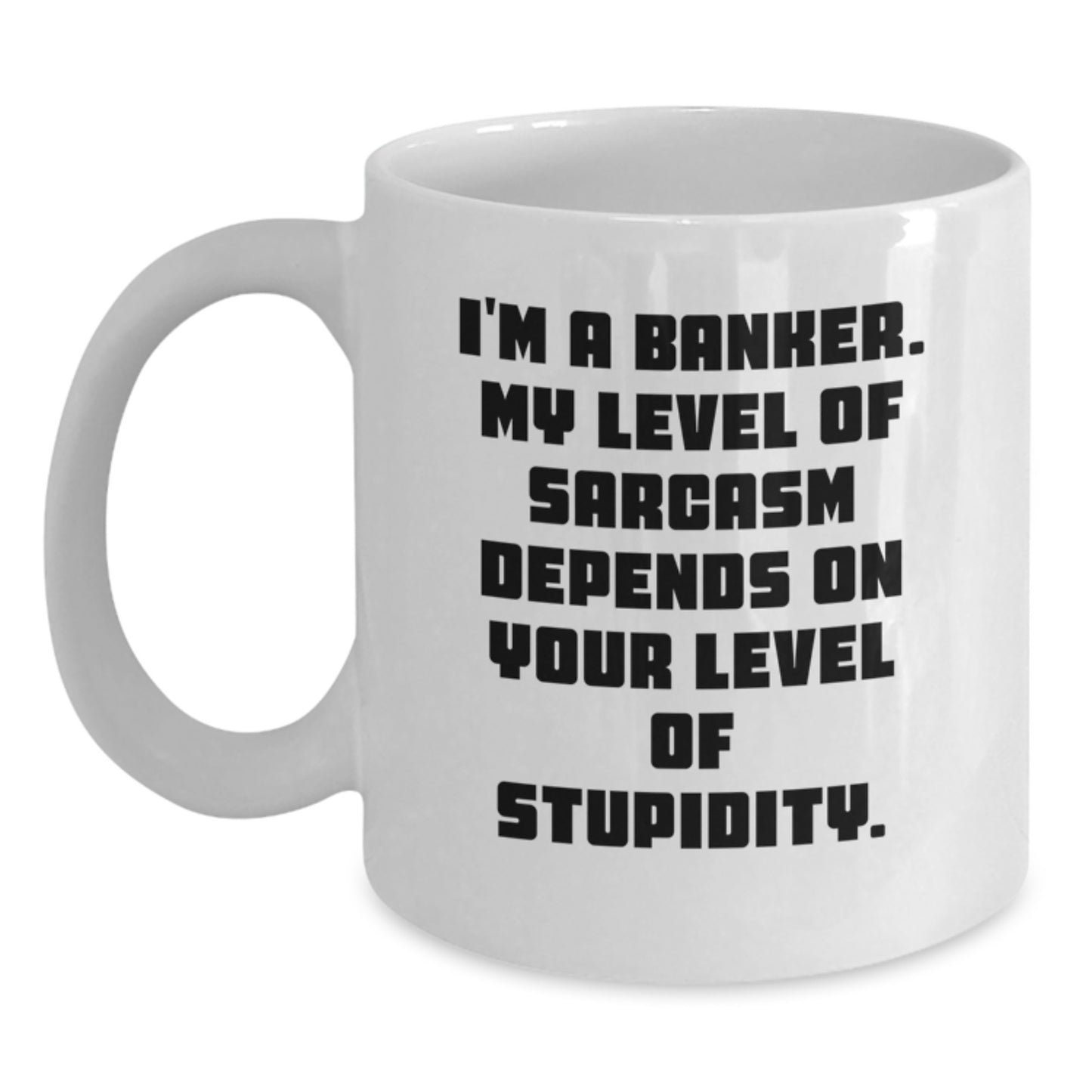 Funny Banker White Coffee Mug Gifts from Friends, Coworkers, or Family for Graduation, Sarcasm Level Dependent - Main