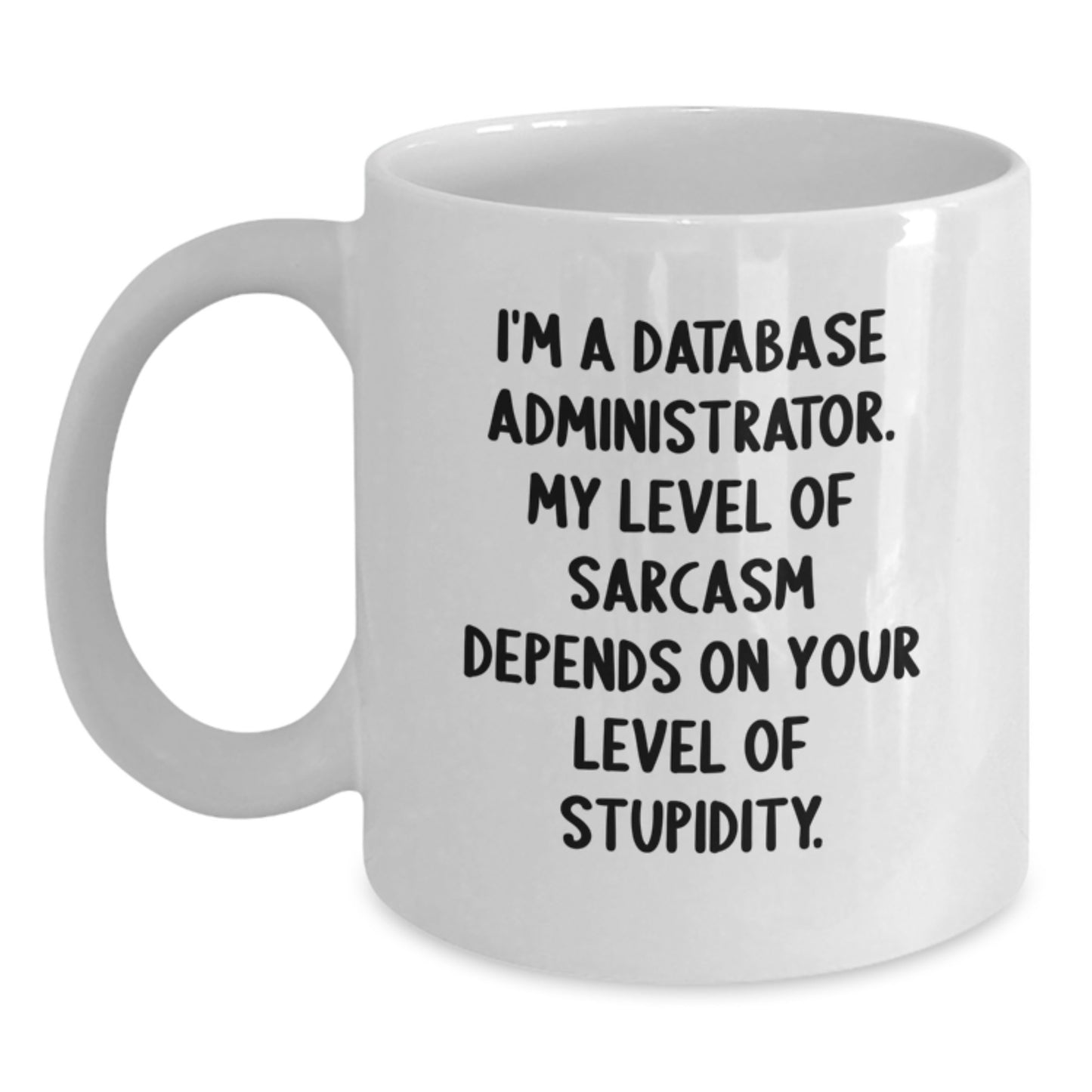 Sarcastic DBA Gift, 'I'm A Database Administrator...' Funny White Coffee Mug, Gifts from Friends, Graduation Unique Gifts for Database Administrator, Men, Women, or Coworkers - Main