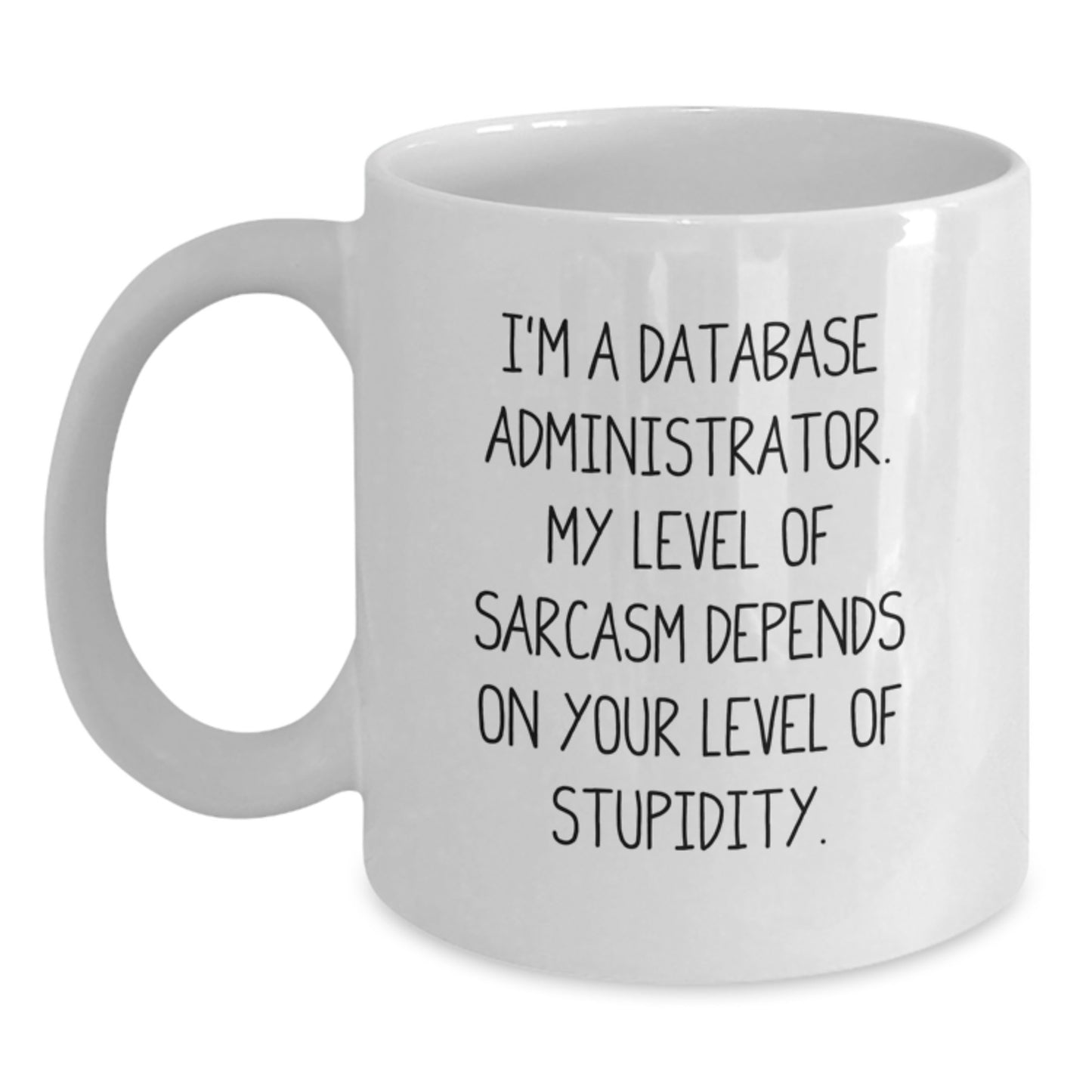 Funny Database Administrator White Coffee Mug, Gifts from Men to Friends for Graduation, White Coffee Mug with Sarcastic Quote, 11oz or 15oz Capacity, Microwave and Dishwasher Safe - Main