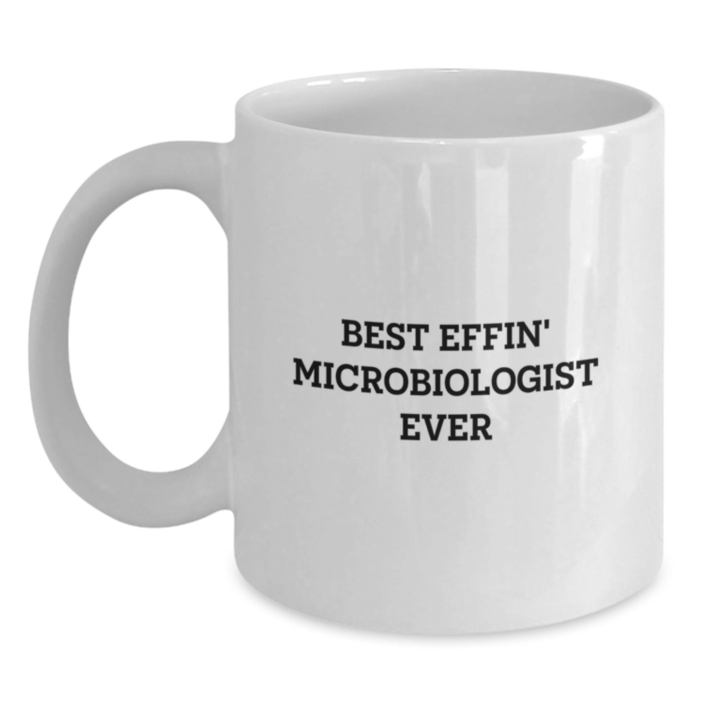 Funny Microbiologist Gifts, 'Best Effin' Microbiologist Ever' White Coffee Mug for Graduation, Gifts from Friends, Coworkers, or Family, Gifts for Microbiologist, Unique and Humorous White Coffee Mug - Main