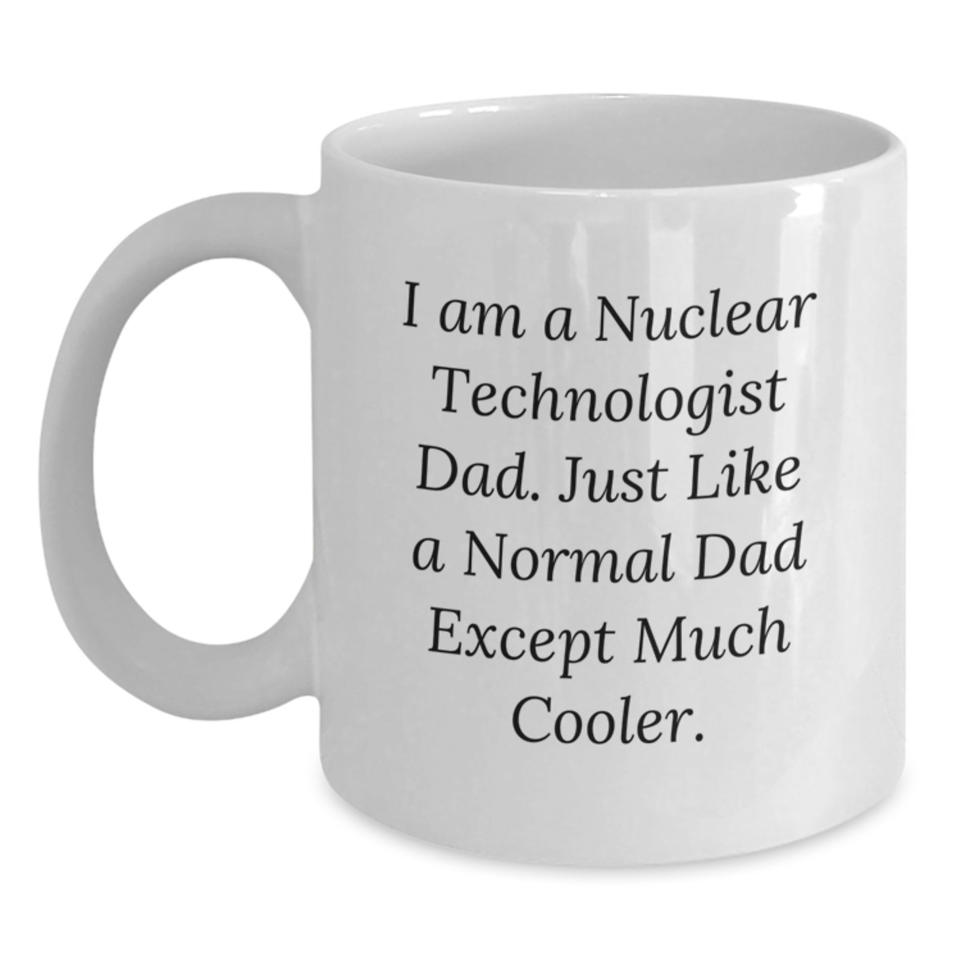 Nuclear Technologist Dad Gifts, Funny White Coffee Mug for Birthday, 'I Am A Nuclear Technologist Dad', Unique Gifts from Family, Friends, Coworkers - Main