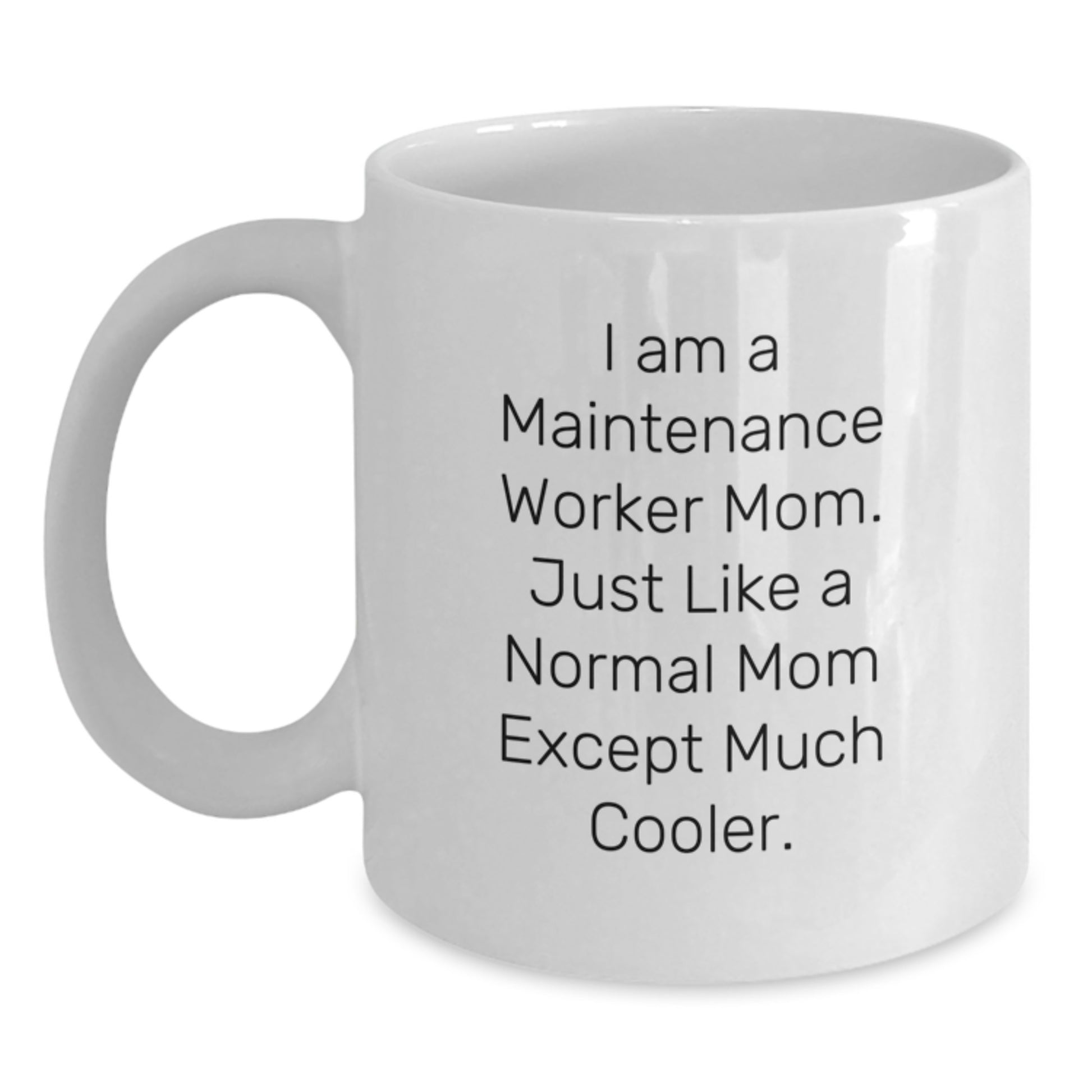 Funny Maintenance Worker Mom Gifts from Friends - I Am A Maintenance Worker Mom. Just Like A Normal Mom Except Much Cooler. White Coffee Mug for Birthday - Main