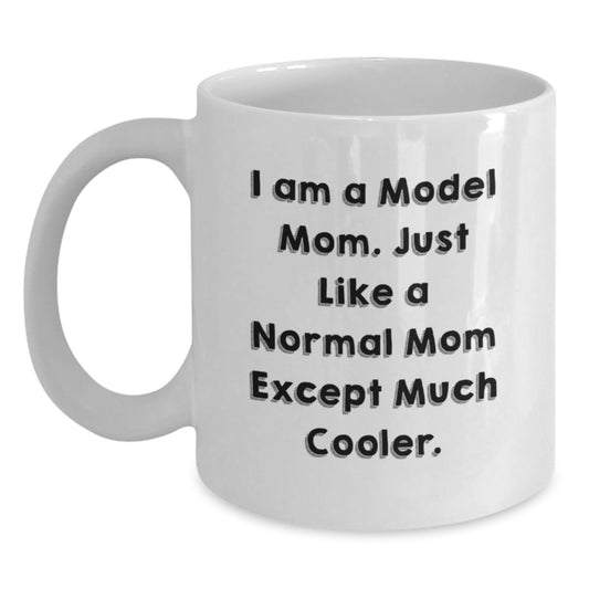 Funny Model Mom White Coffee Mugs Gifts from Friends to Model Birthday Unique Gifts, I Am A Model Mom. Just Like A Normal Mom Except Much Cooler. - Main