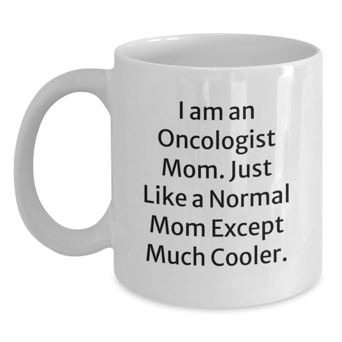 Oncologist Mom Gifts - White Coffee Mug for Birthday - Funny Quote 'I Am An Oncologist Mom' - Main