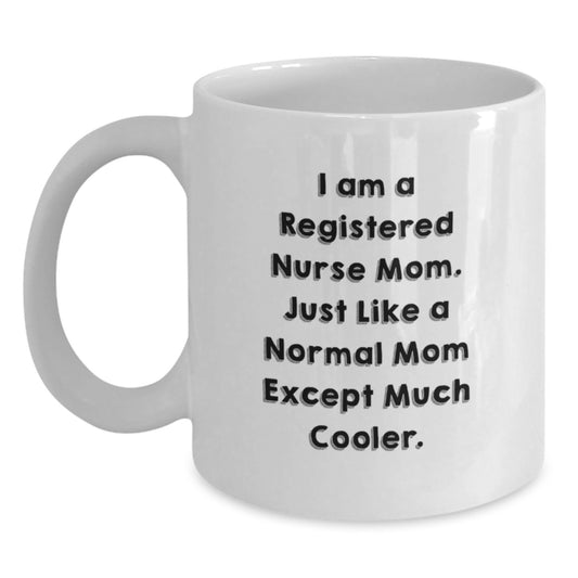 Registered Nurse Mom Gifts from Friends - Funny White Coffee Mug for Birthday 'I Am A Registered Nurse Mom. Just Like A Normal Mom Except Much Cooler.' - Main