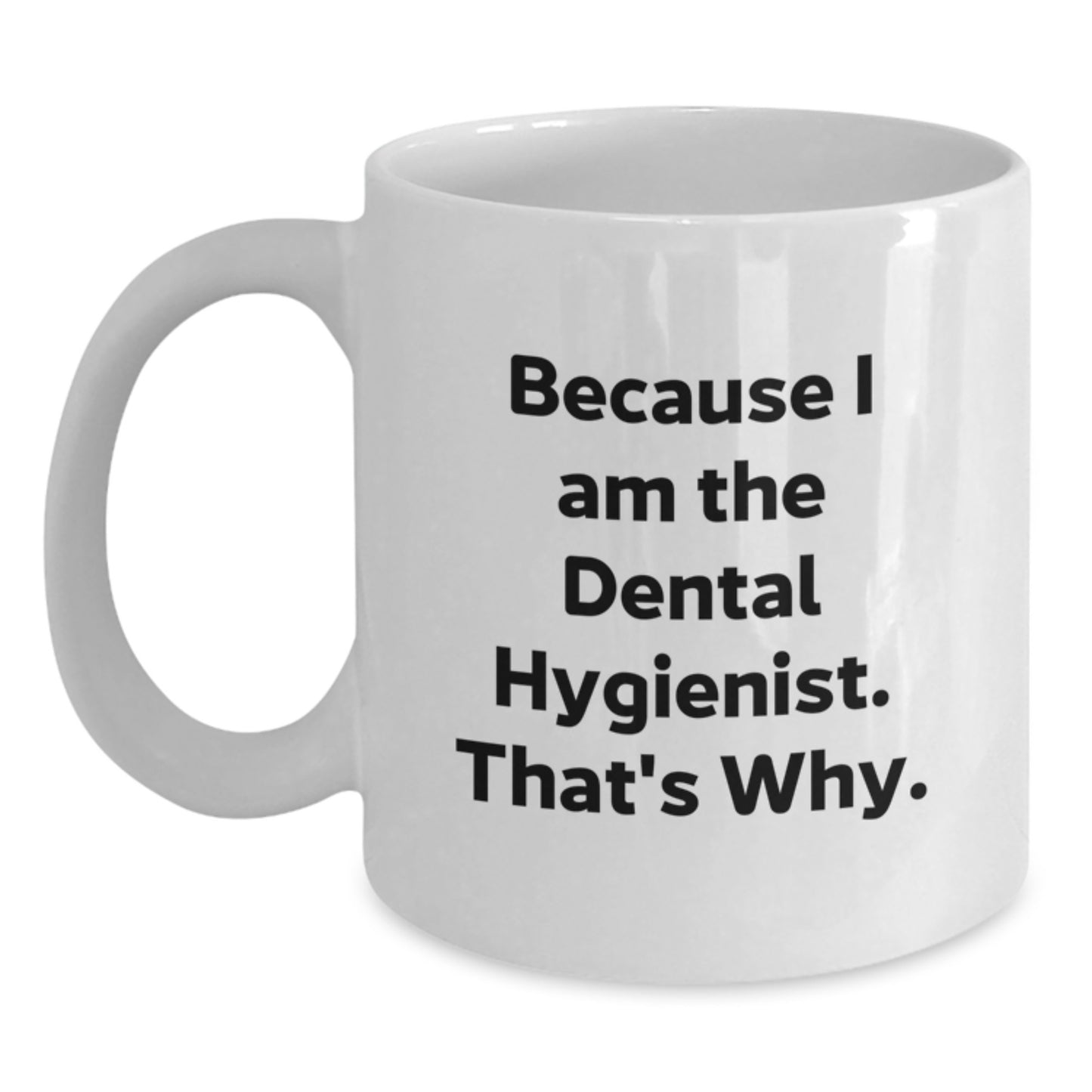 Funny Dental Hygienist Gifts Because I Am The Dental Hygienist. That's Why. White Coffee Mug for Birthday from Friends - Main