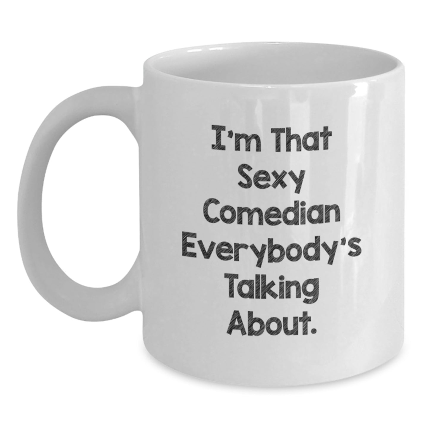 Funny Comedian Gifts for Him - I'm That Sexy Comedian Everybody's Talking About. White Coffee Mug, Birthday Unique Gifts from Friends to Men - Main