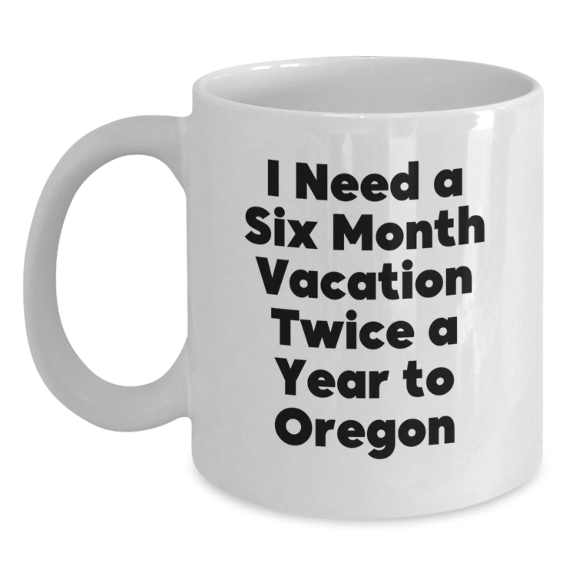 Oregon Lover's Funny Gift, I Need A Six Month Vacation Twice A Year, White Coffee Mug for Oregon Enthusiasts, Gifts from Friends and Family - Main