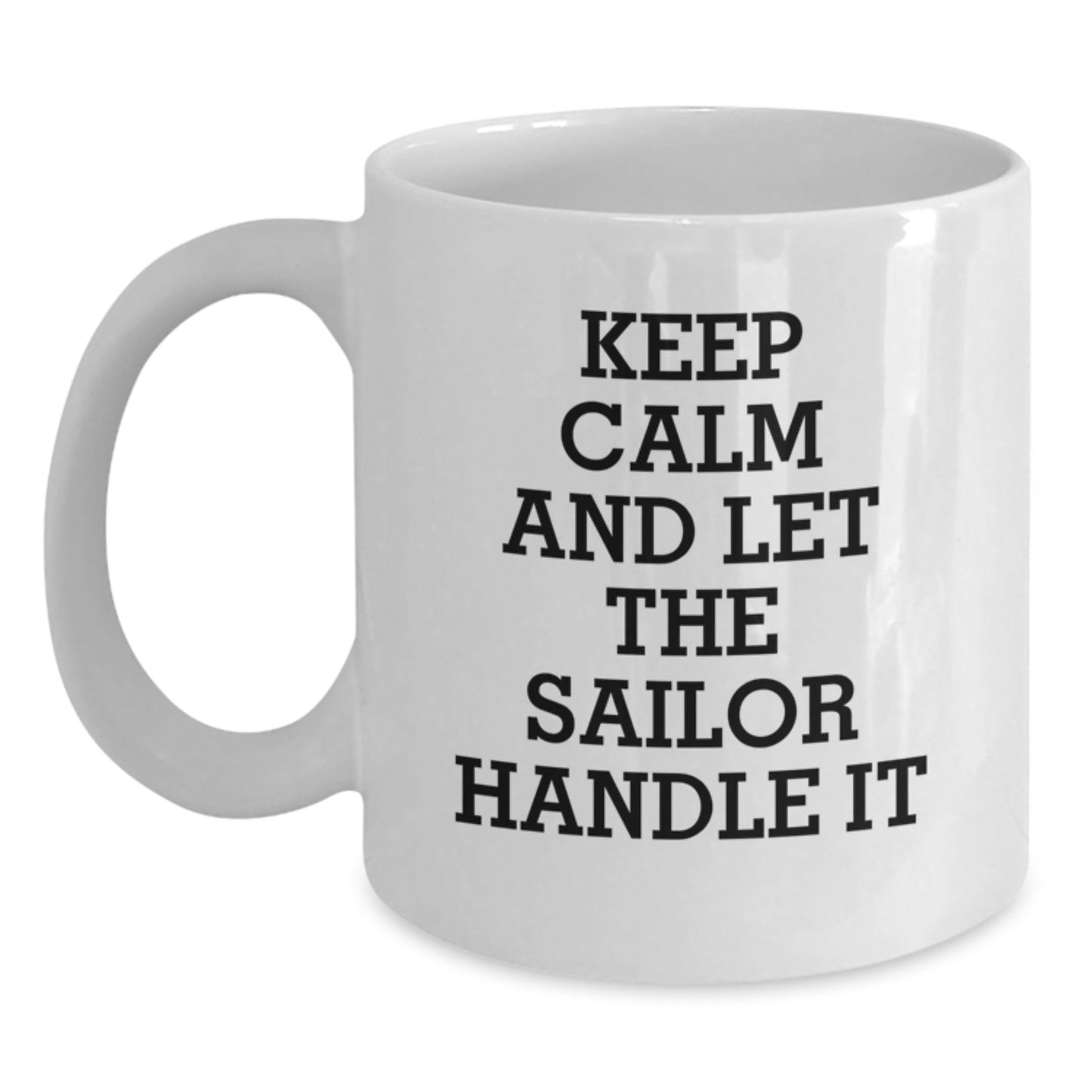 Sailor White Coffee Mug, Funny Gifts from Friends for Birthday, Keep Calm And Let The Sailor Handle It, 11oz or 15oz Capacity - Main