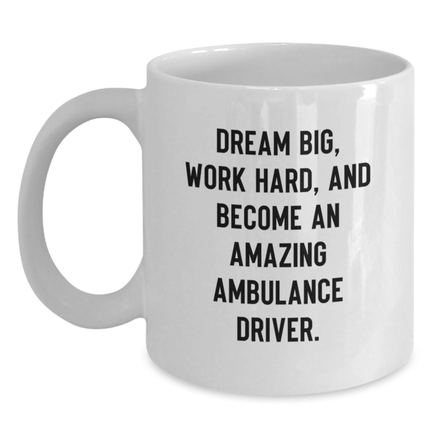 Funny Ambulance Driver White Coffee Mug Gifts from Friends to Ambulance Driver on Graduation, 'Dream Big, Work Hard, And Become An Amazing Ambulance Driver.' - Main