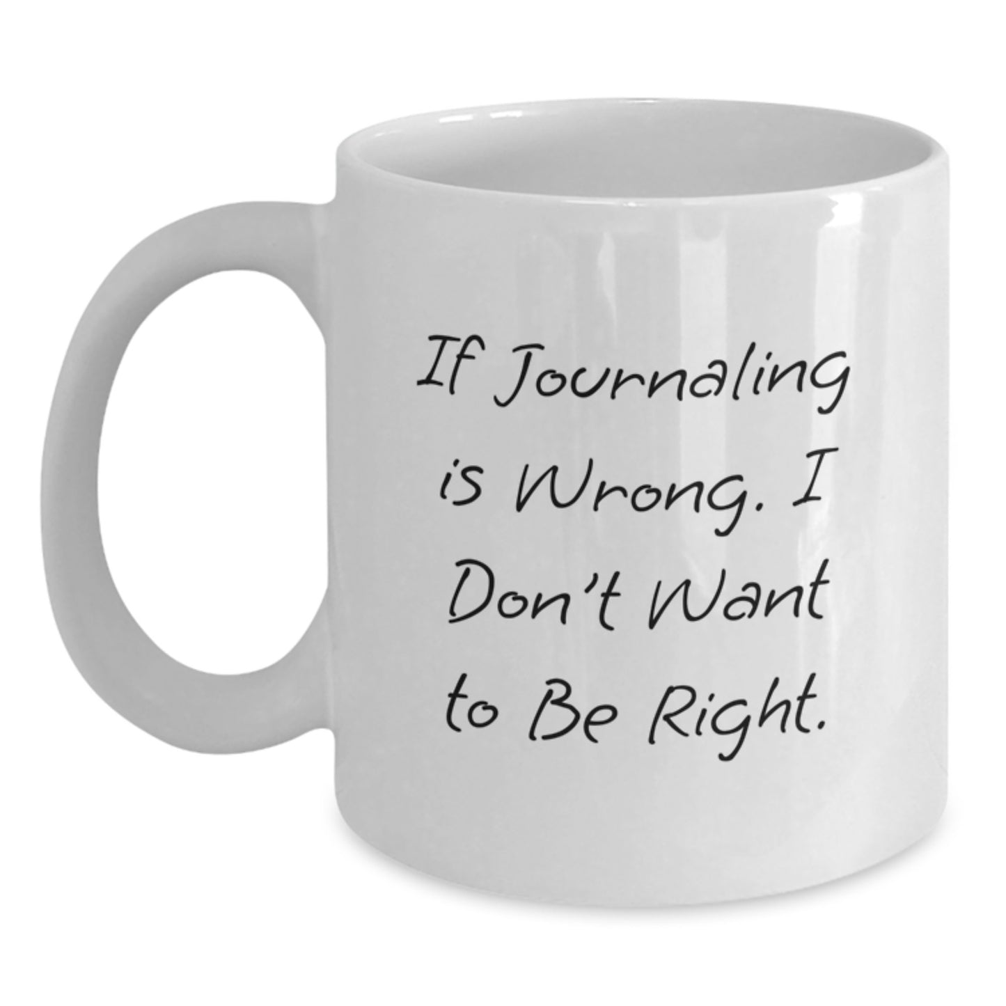 Funny Journaling Gifts for Friends, Coworkers or Family - White Coffee Mug for Graduation - 'If Journaling Is Wrong, I Don't Want To Be Right' Quote - Main