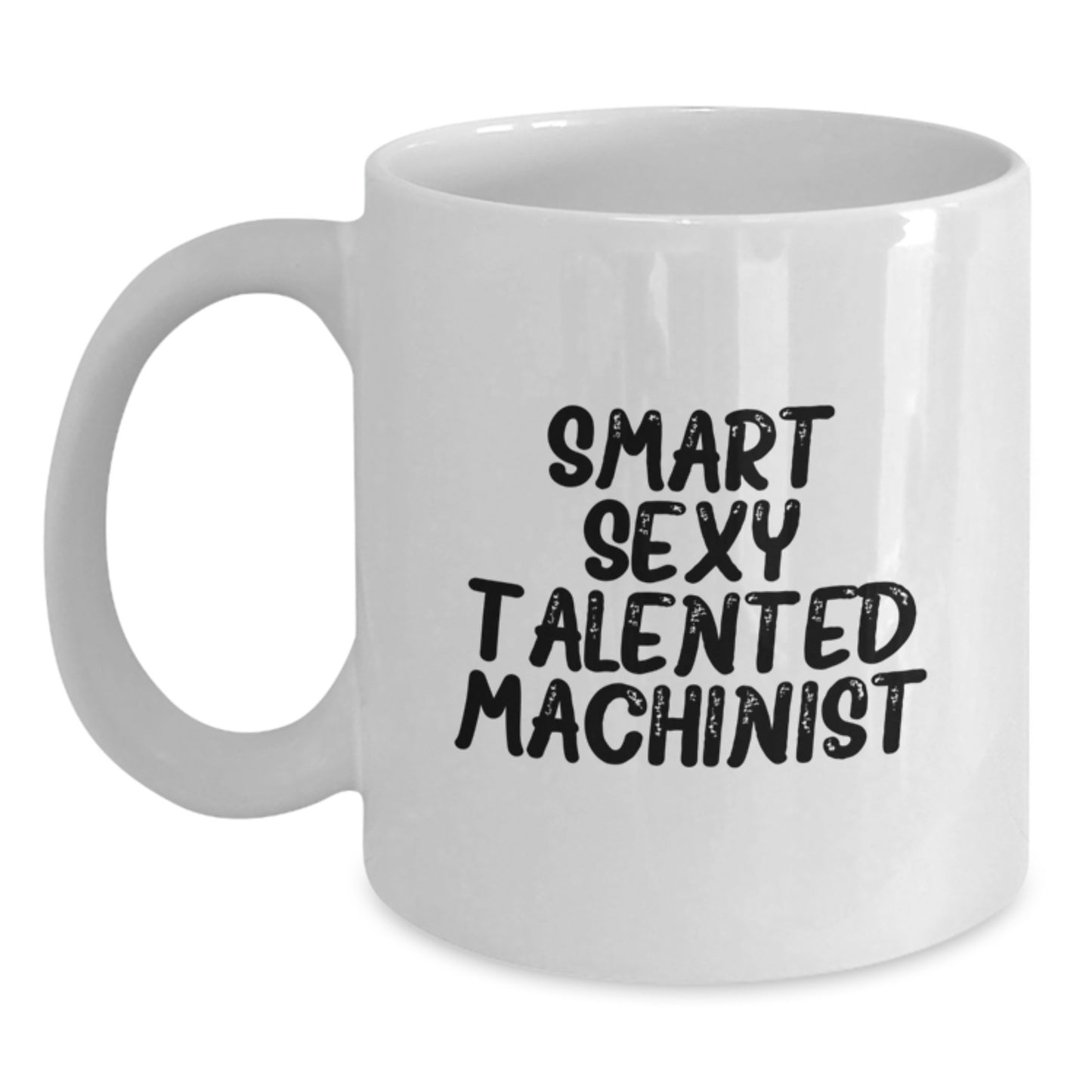 Funny Machinist Gifts from Friends for Graduation, Smart Sexy Talented Machinist White Coffee Mug, 11oz or 15oz Capacity, Microwave and Dishwasher Safe - Main