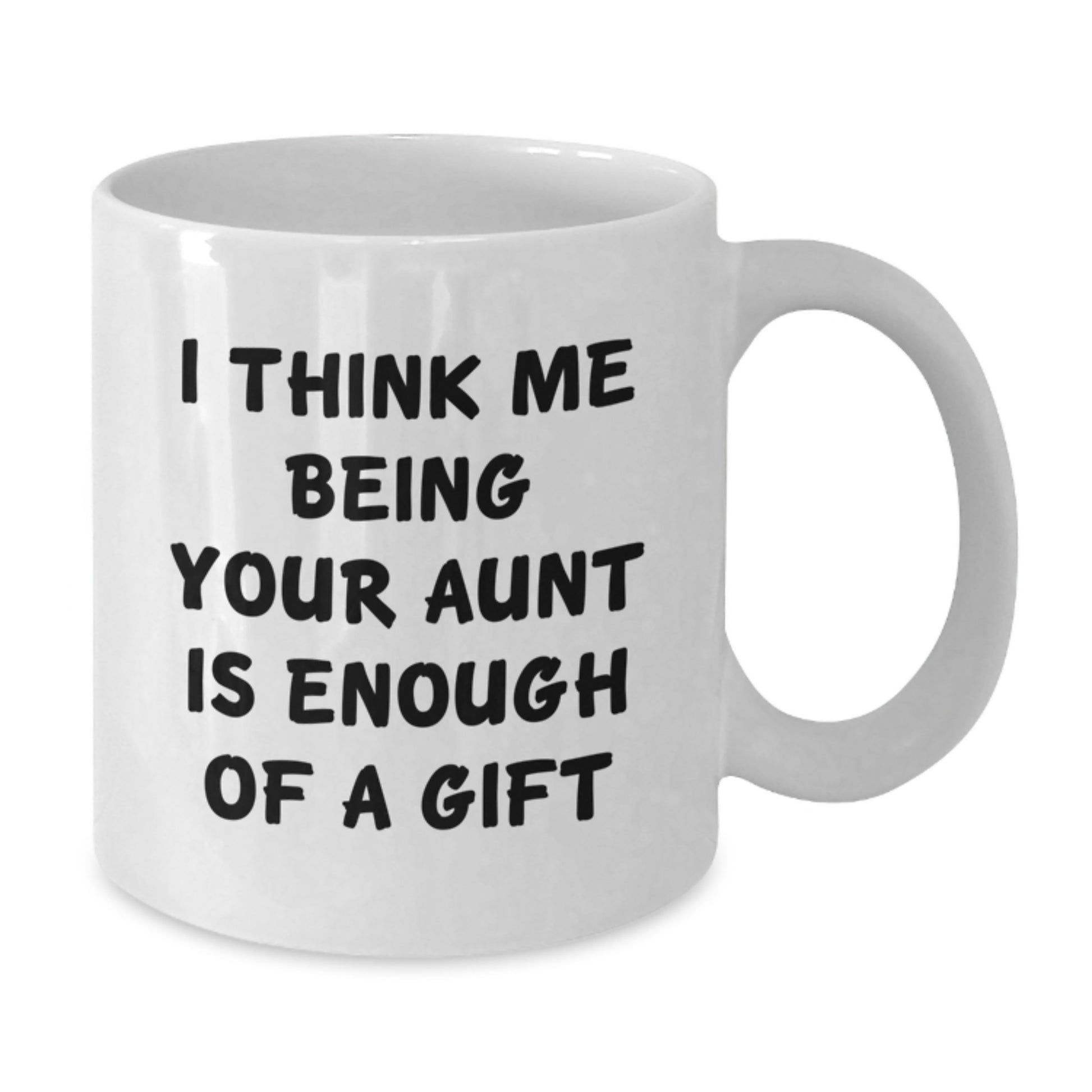 Funny Aunt Gifts from Family for Graduation Unique White Coffee Mugs - I Think Me Being Your Aunt Is Enough Of A Gift - Additional