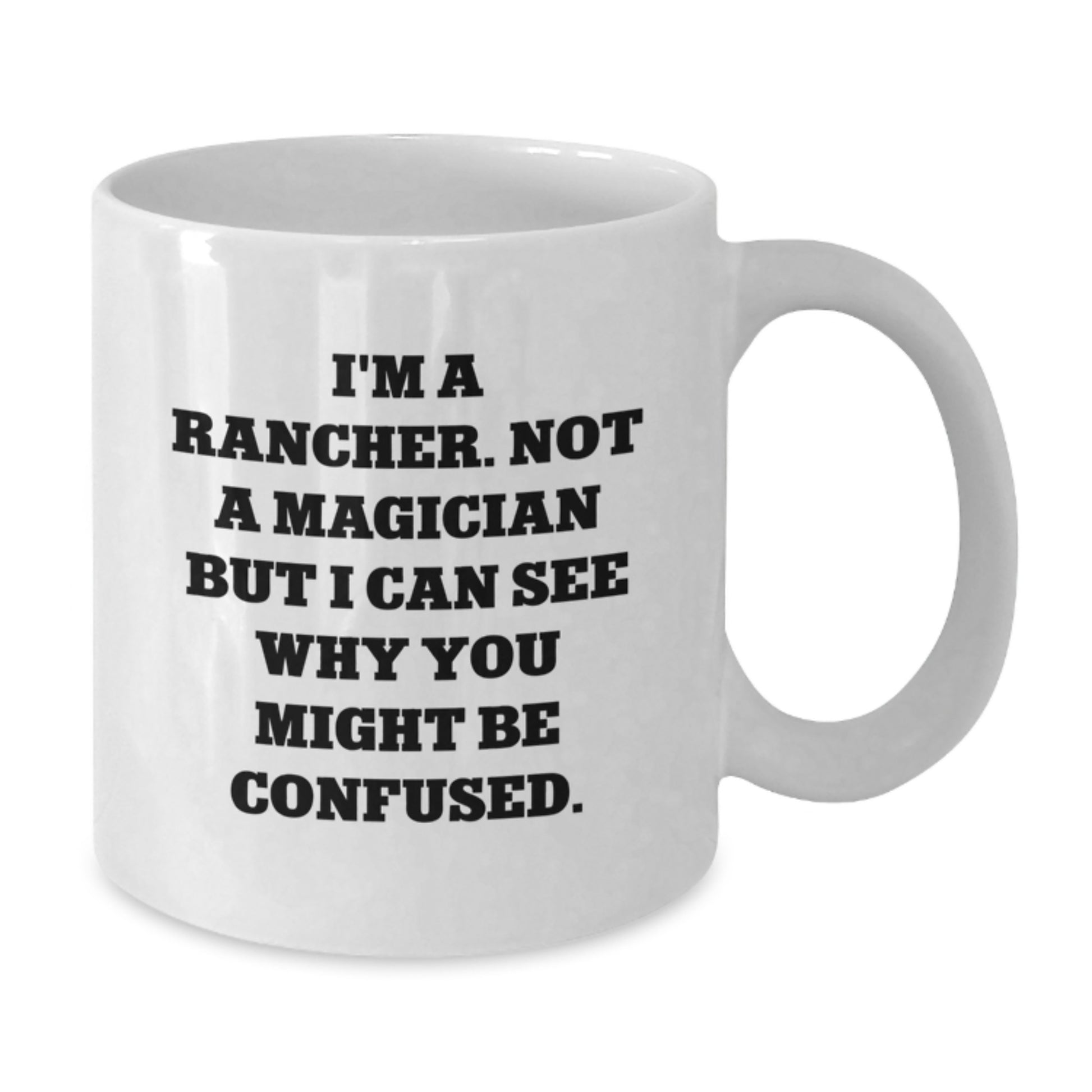 Funny Rancher Gifts from Family - White Coffee Mug for Birthday - I'm Not A Magician, I Can See Why You Might Be Confused - Unique Men Women Coworkers Friends - Additional