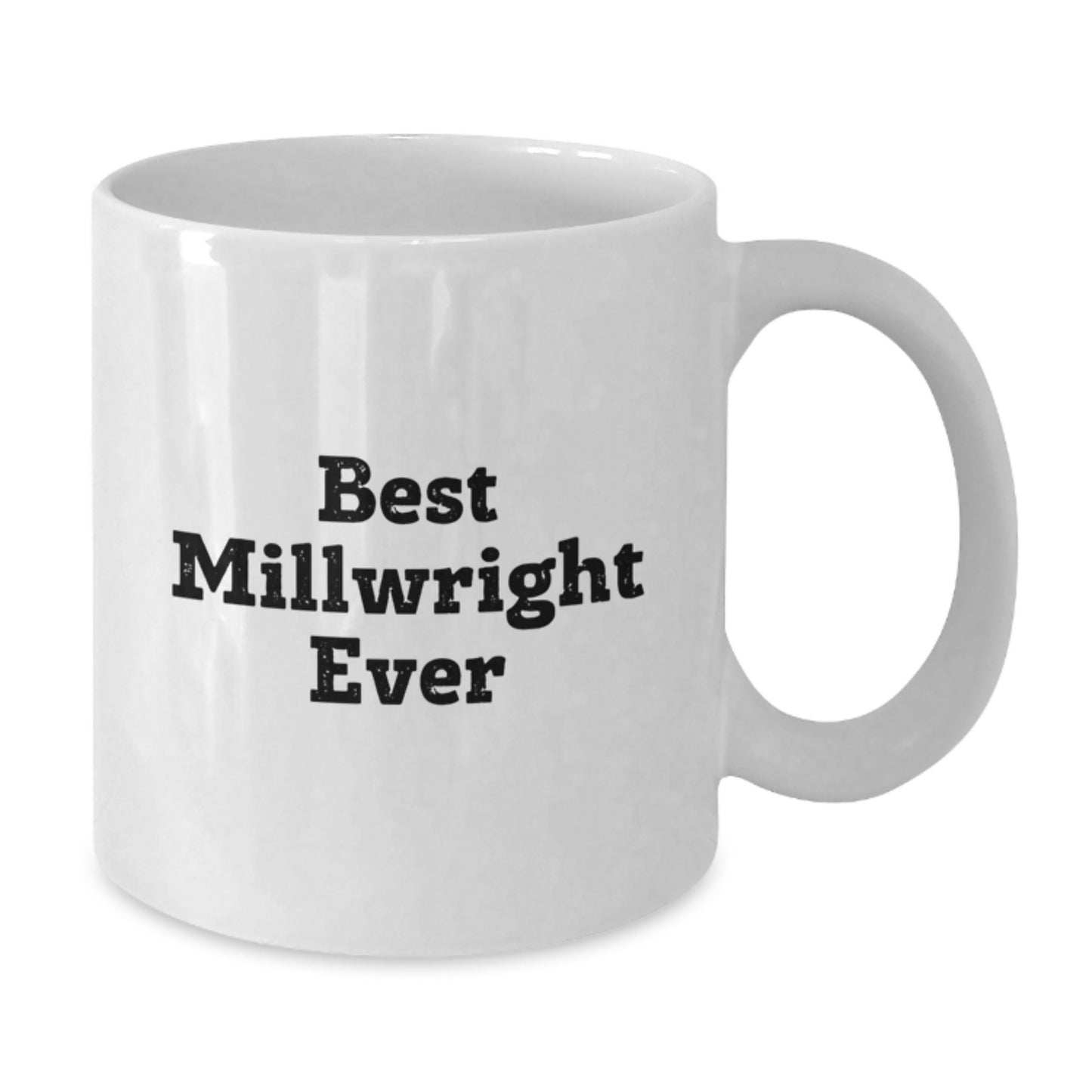 Funny Millwright Gifts from Friends and Family - Best Millwright Ever Quote on White Ceramic Coffee Mug, 11oz or 15oz - Additional