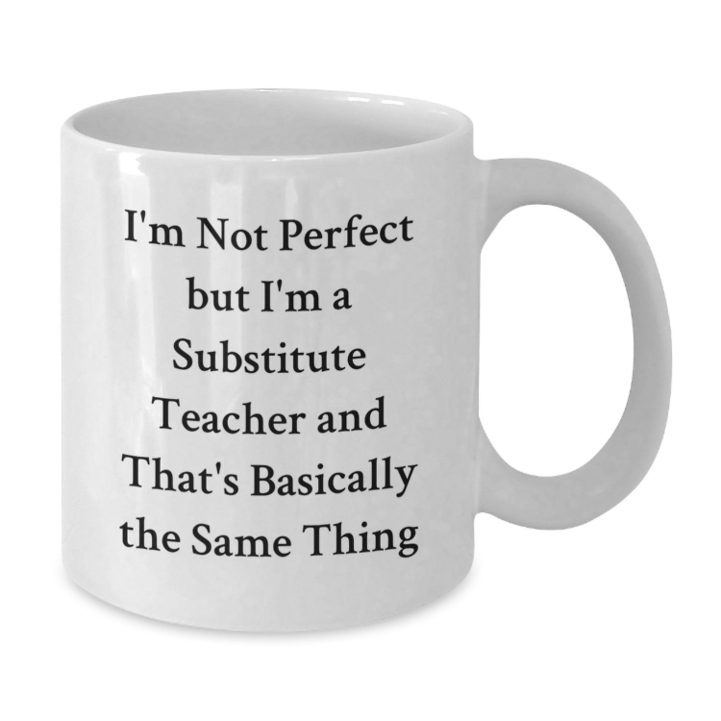 Funny Substitute Teacher Gifts, 'I'm Not Perfect But I'm A Substitute Teacher And That's Basically The Same Thing' White Coffee Mug, Gifts from Family to Substitute Teacher for Graduation - Additional