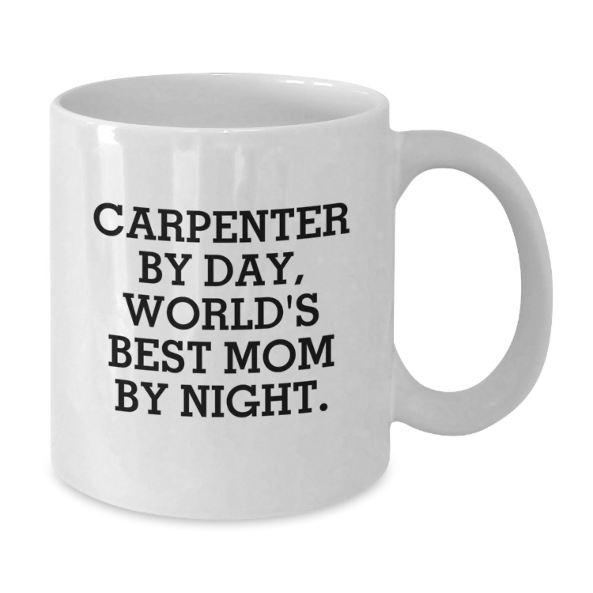 Carpenter Gifts by Day, Funny Mom by Night - White Coffee Mug for Birthday, Gifts from Mom to Carpenter - Additional