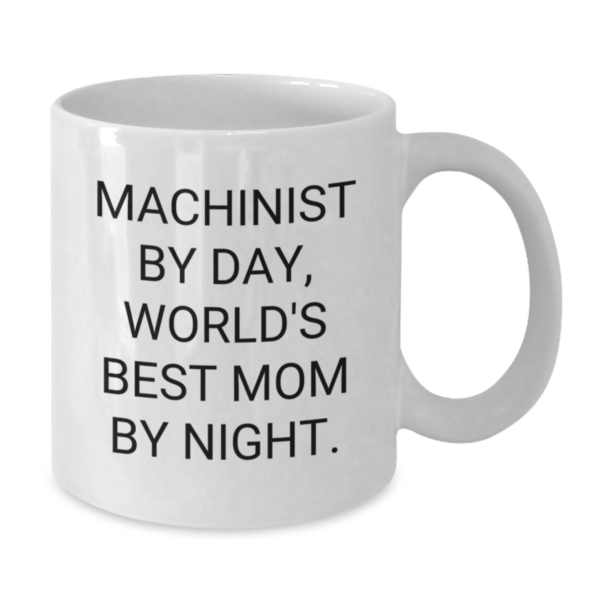 Machinist Gifts from Mom - Funny White Coffee Mug for Graduation, Gifts for Machinist, 11oz or 15oz, Ceramic, Microwave, Dishwasher Safe - Additional