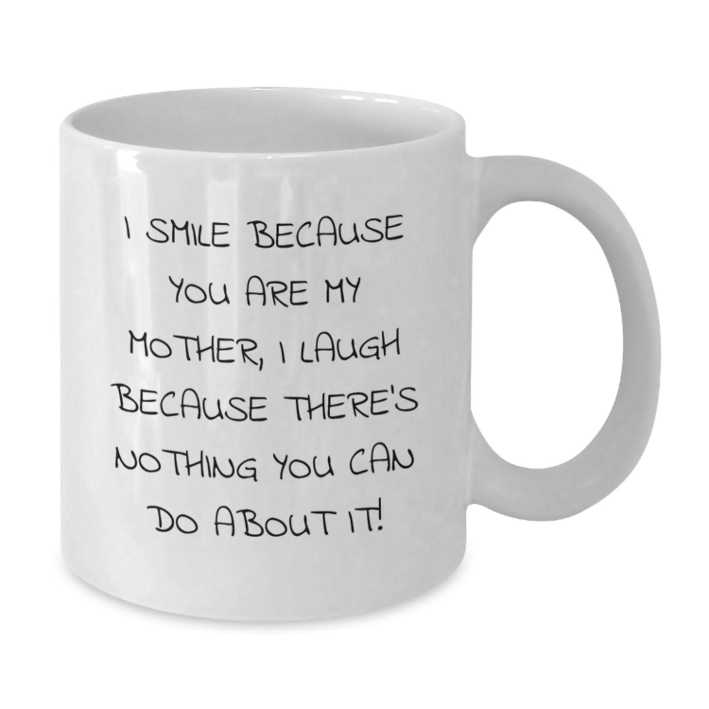 Funny Mother's Day Unique Gift, I Smile Because You Are My Mother, I Laugh Because There's Nothing You Can Do About It! Gifts from Mom to Mother for Graduation, White Coffee Mug - Additional