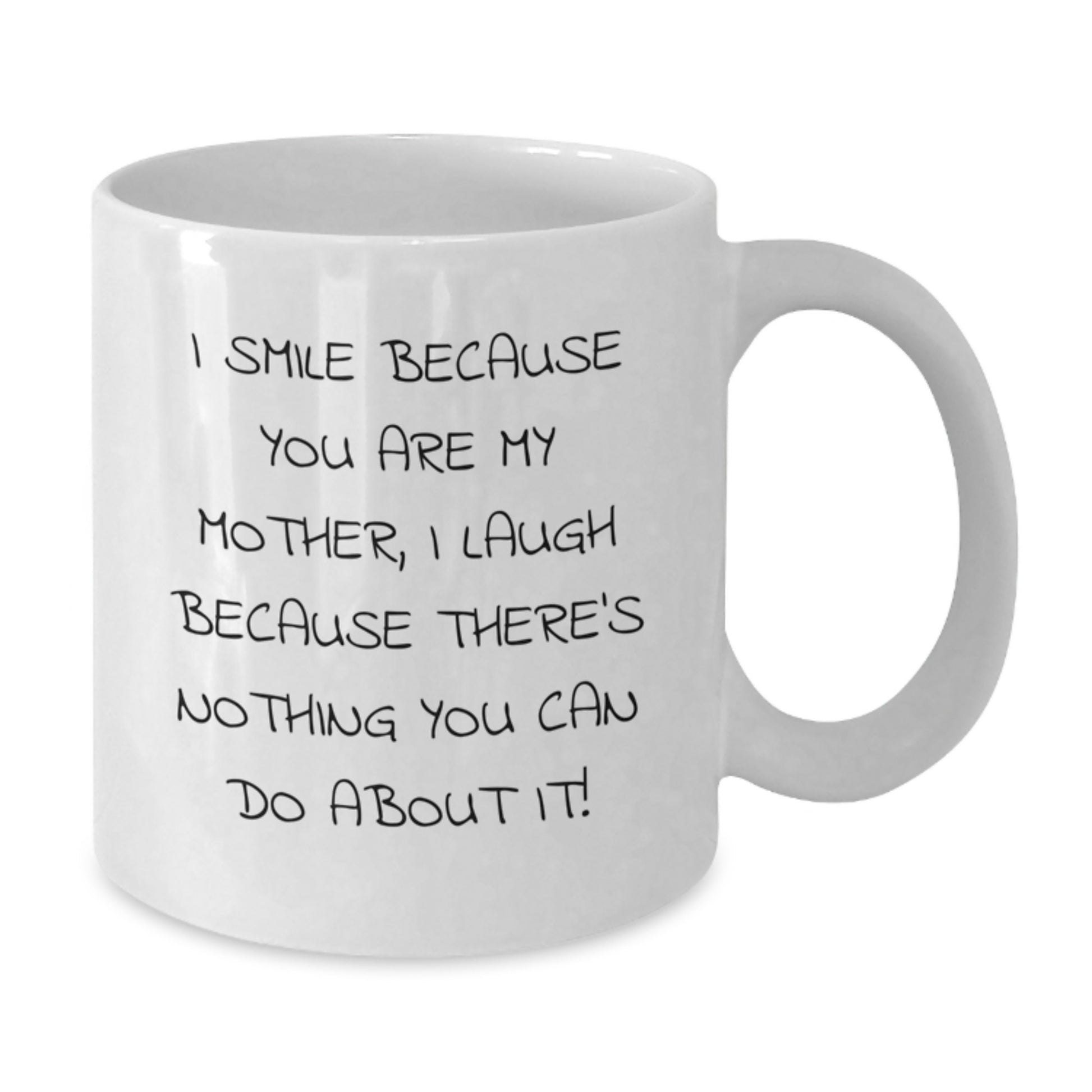 Funny Mother's Day Unique Gift, I Smile Because You Are My Mother, I Laugh Because There's Nothing You Can Do About It! Gifts from Mom to Mother for Graduation, White Coffee Mug - Additional
