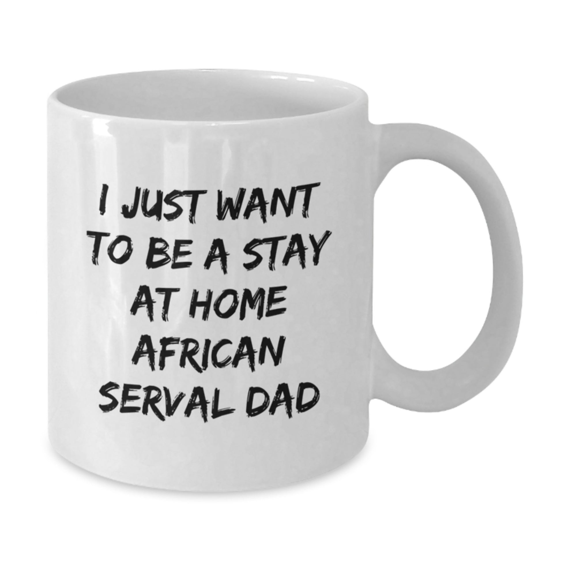 Funny African Serval Cat Dad Gifts from Friends for Men, 'I Just Want To Be A Stay At Home African Serval Dad' White Coffee Mug, Graduation Unique Gifts - Additional