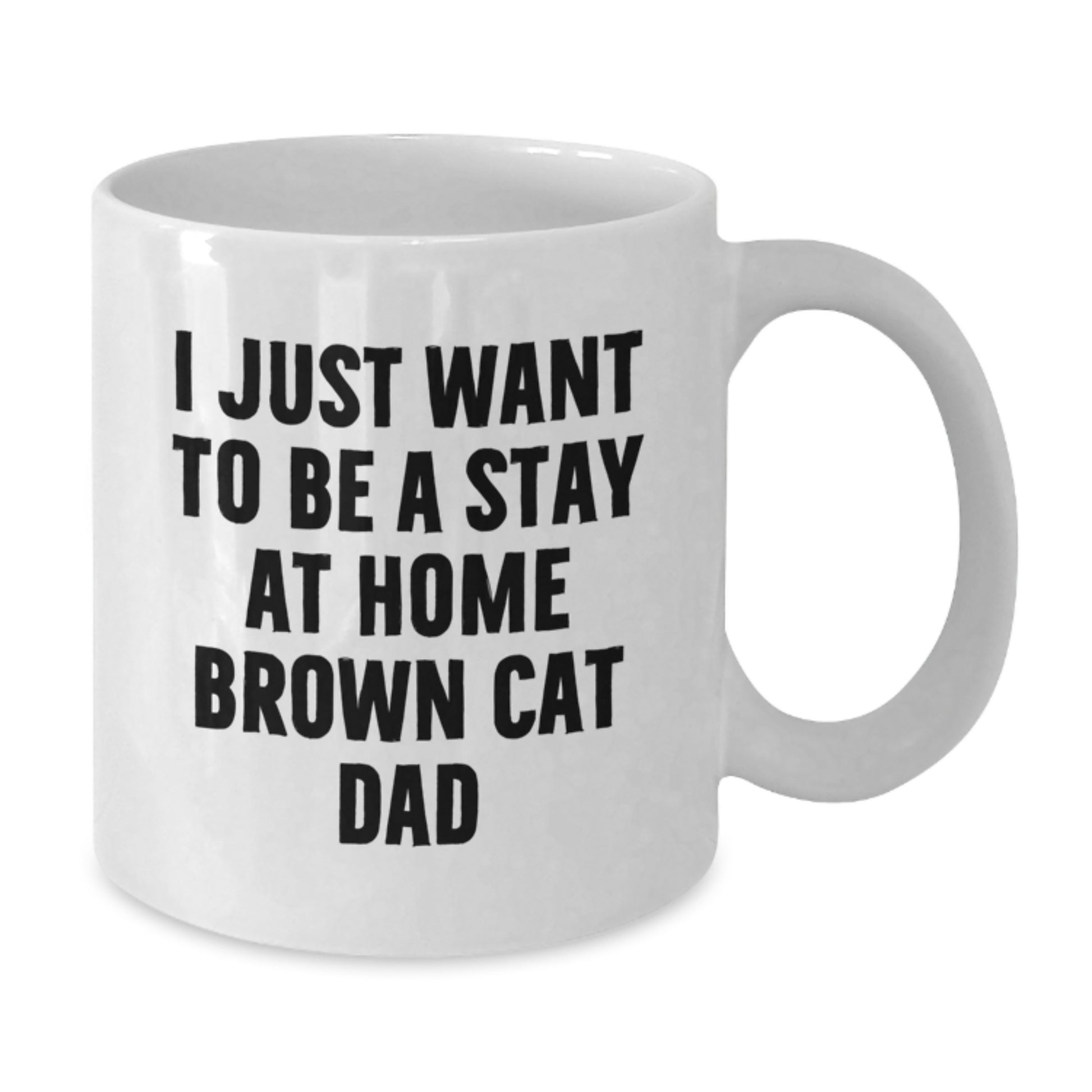 Funny Brown Cat Dad Gifts for Graduation - I Just Want To Be A Stay At Home Brown Cat Dad White Coffee Mug by Gifts from Men to Friends - Additional