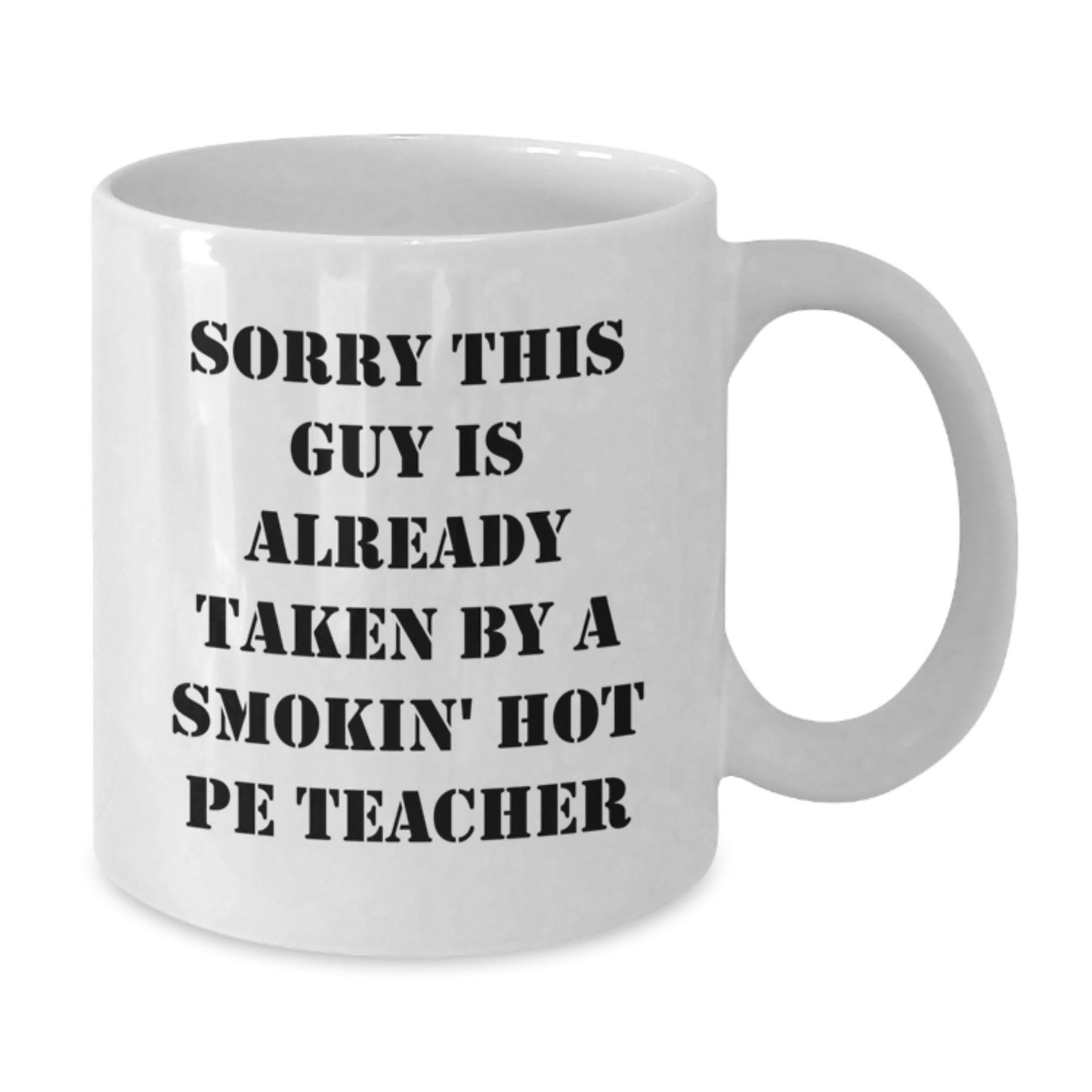 Funny PE Teacher Gifts for Her Birthday, White Coffee Mug with Quote 'Sorry This Guy Is Already Taken By A Smokin' Hot PE Teacher', Gifts from Friends or Family - Additional