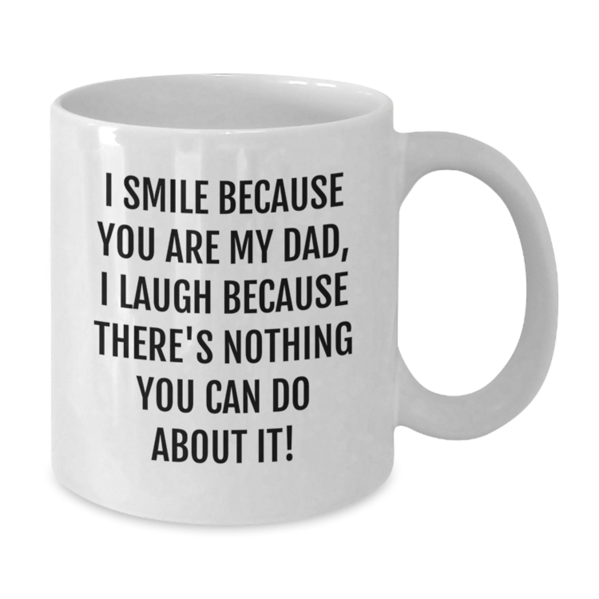 Funny Dad White Coffee Mug - I Smile Because You Are My Dad, Unique Birthday Unique Gifts from Family to Dad - Additional