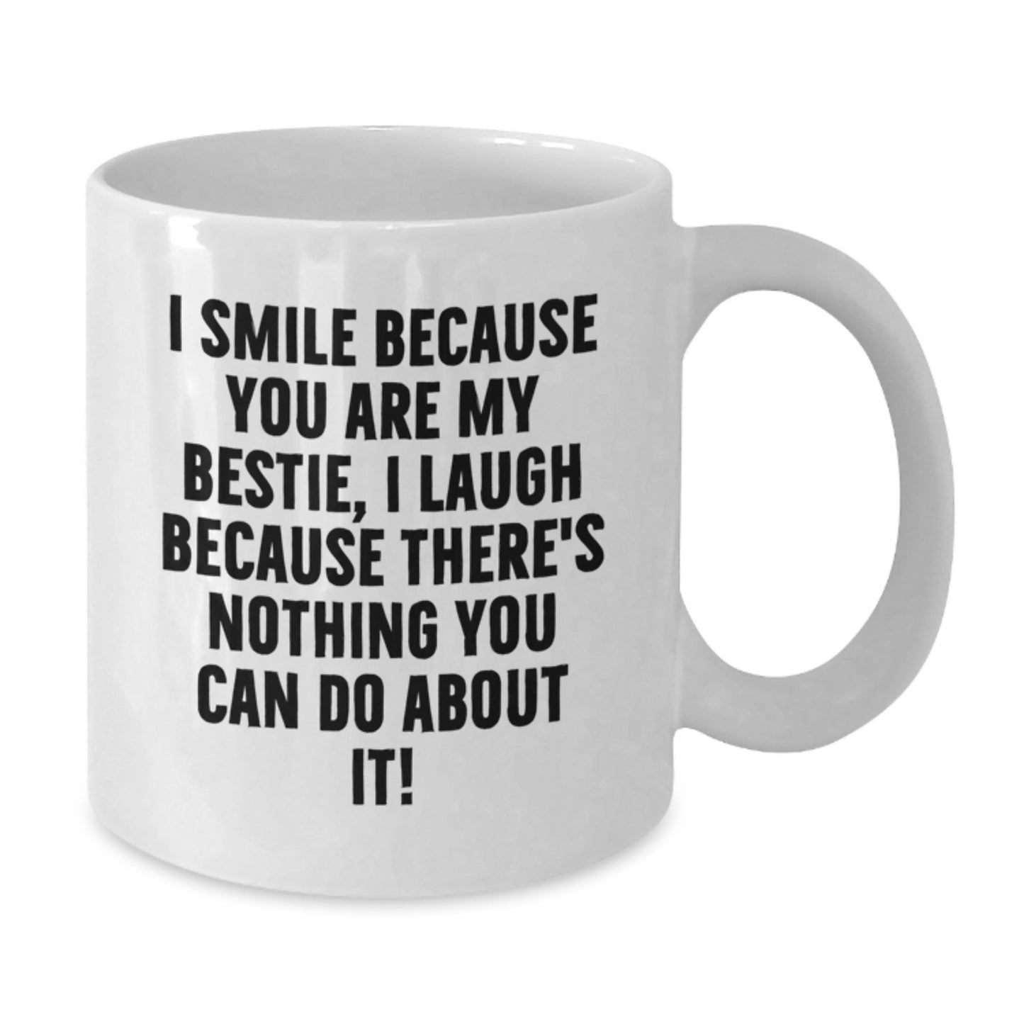 Funny Bestie White Coffee Mug, Bestie Gifts from Friends, Birthday Unique Gifts for Bestie, 'I Smile Because You Are My Bestie, I Laugh Because There's Nothing You Can Do About It!' Quote - Additional