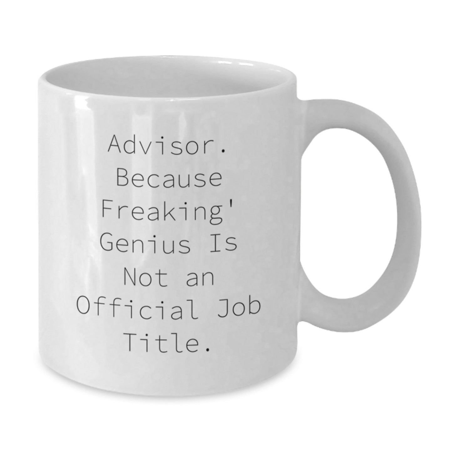 Funny Advisor Gifts from Friends, Unique Birthday Unique Gifts for Advisor, White Coffee Mug with 'Advisor. Because Freaking' genius Is Not An Official Job Title.' Quote - Additional