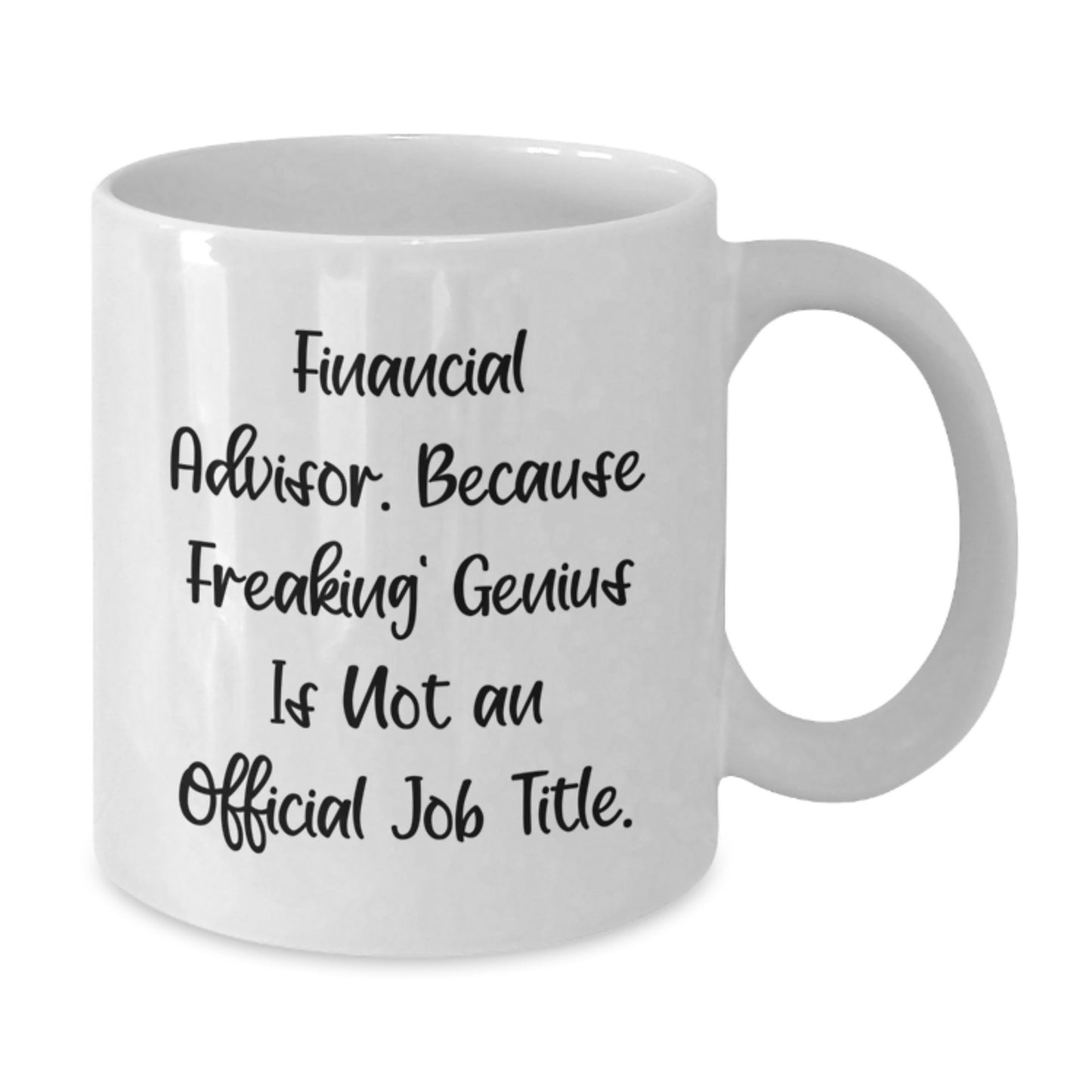 Gifts from Friends for Financial Advisors, Funny White Coffee Mug, 'Financial Advisor. Because Freaking' genius Is Not An Official Job Title.', Graduation Unique Gifts - Additional