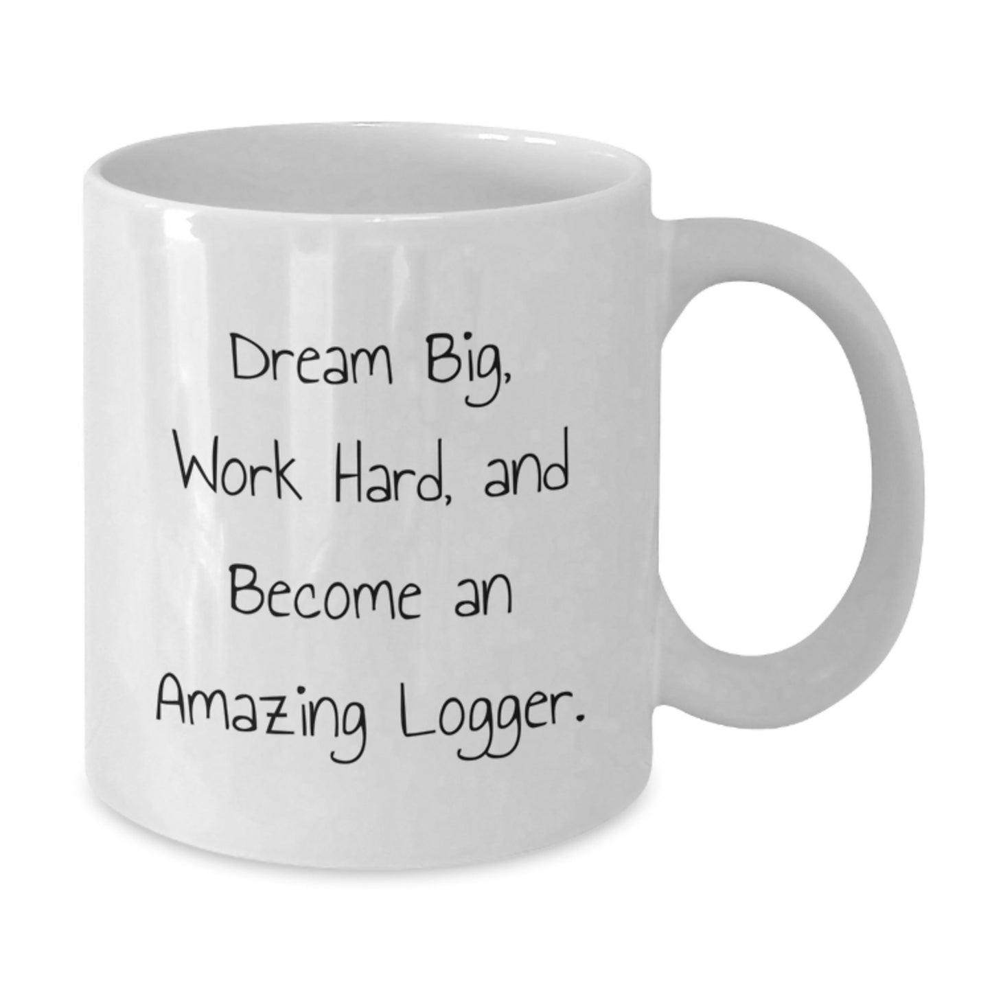 Funny Logger Inspiration Gifts from Friends for Logger Birthday, White Coffee Mug for Logger, Dream Big Work Hard Become Amazing Logger - Additional