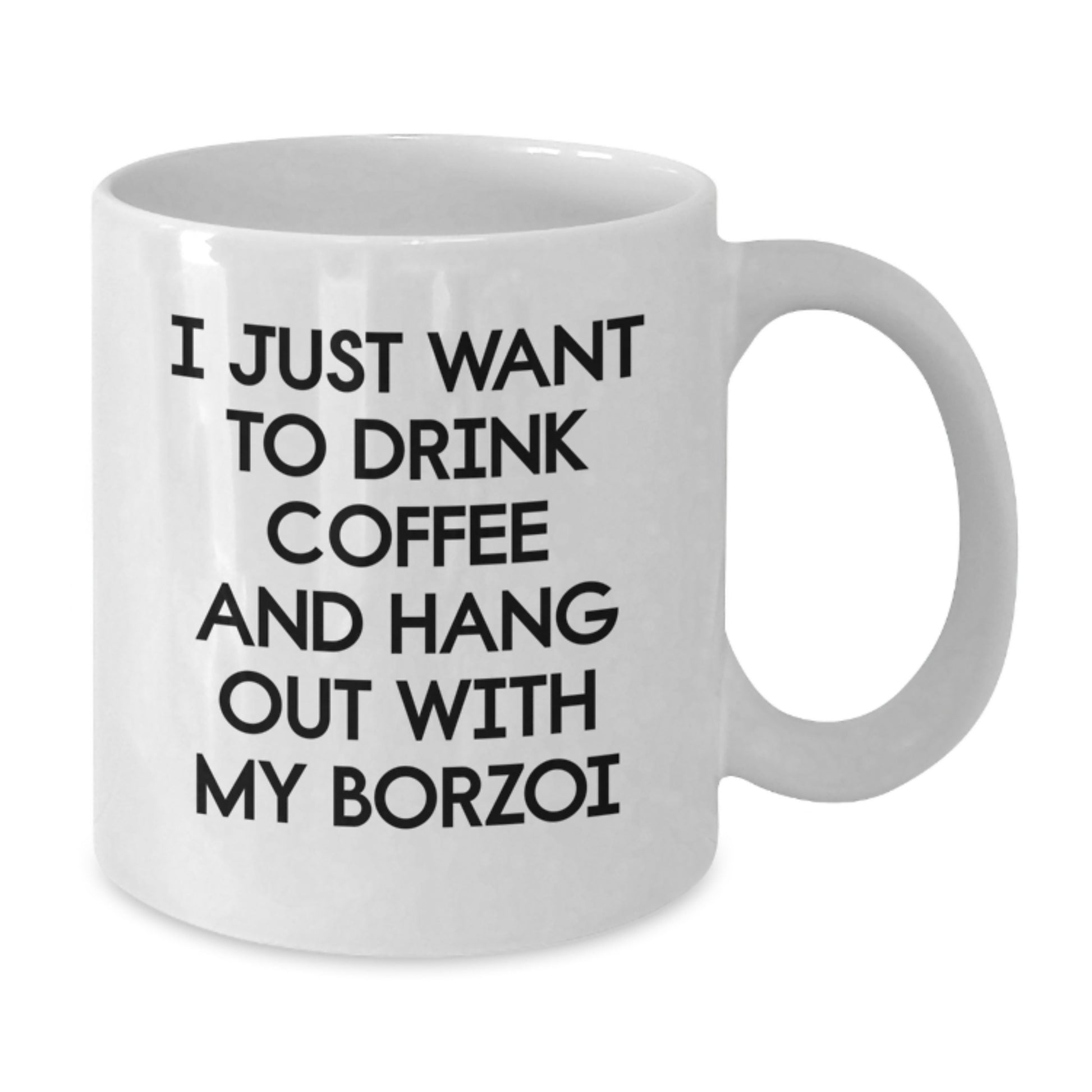 Funny Borzoi Dog Gifts, I Just Want To Drink Coffee And Hang Out With My Borzoi White Coffee Mug for Birthday - Gifts from Friends to Borzoi Dog Lovers - Additional
