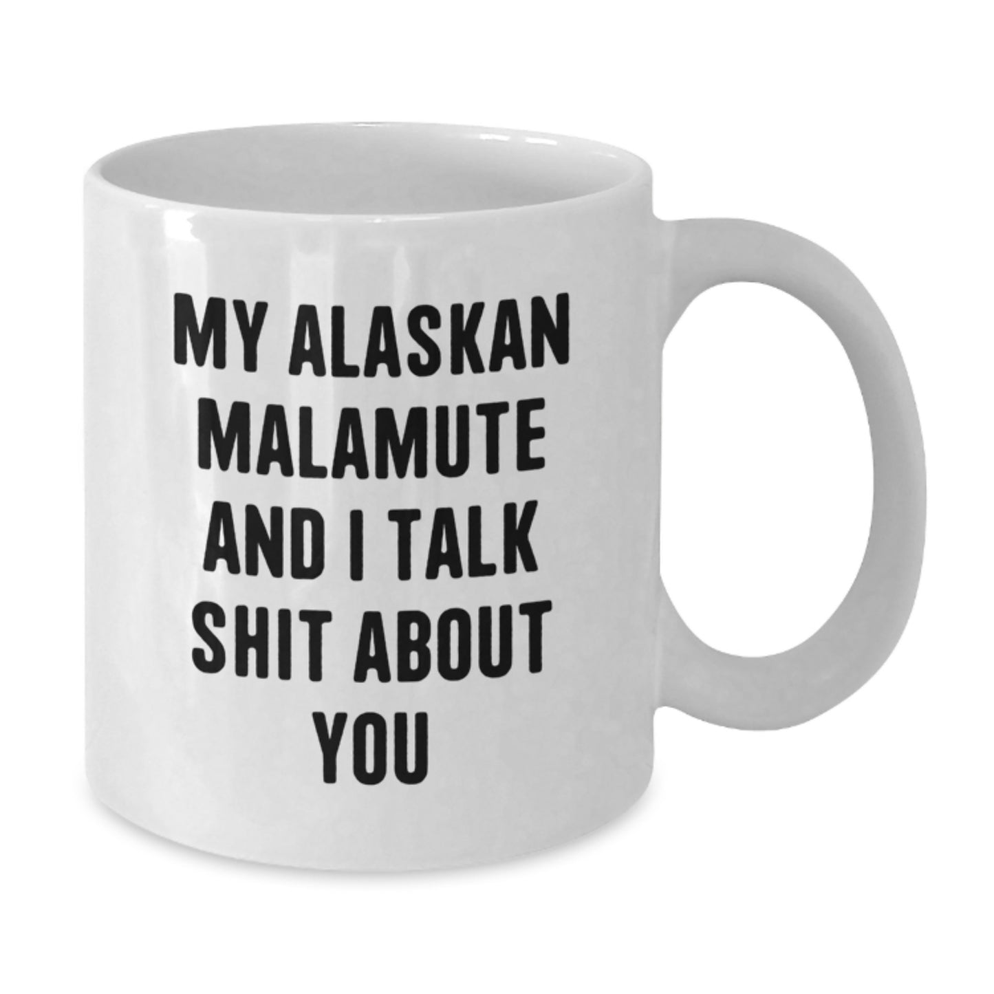 A Funny Alaskan Malamute Dog Christmas Unique Gift for Him - 'My Alaskan Malamute And I Talk Shit About You' Quote on White Coffee Mug - Additional