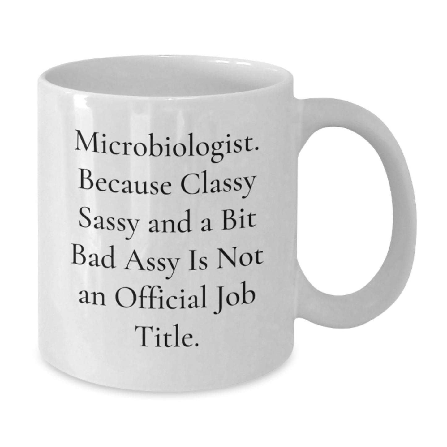 Funny Microbiologist Gifts from Friends, White Coffee Mug for Graduation, 'Microbiologist. Because Classy Sassy And A Bit Fearlessy Is Not An Official Job Title.' - Additional
