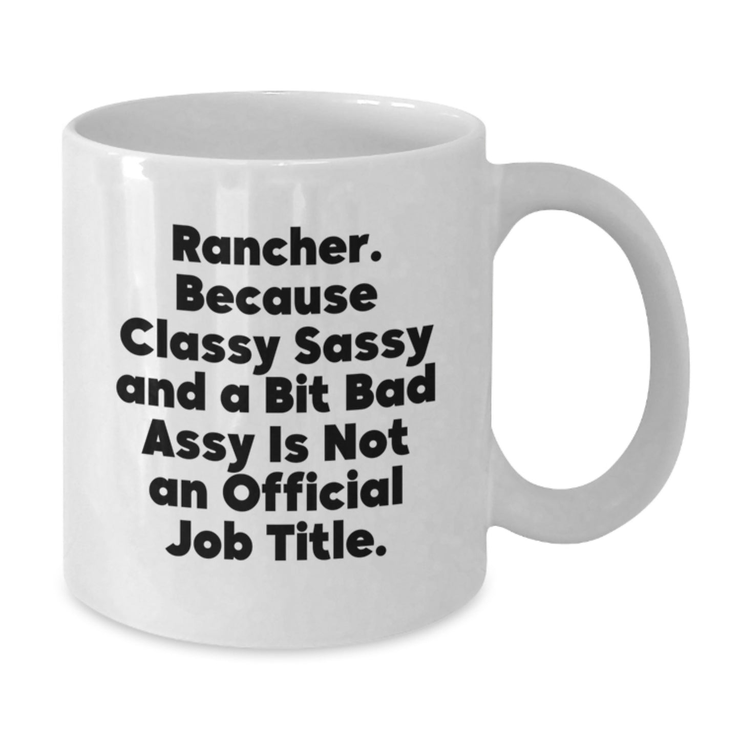 Rancher Gifts from Friends, Funny White Coffee Mug for Rancher, Graduation Unique Gifts, 'Rancher. Because Classy Sassy And A Bit Fearlessy Is Not An Official Job Title.' - Additional