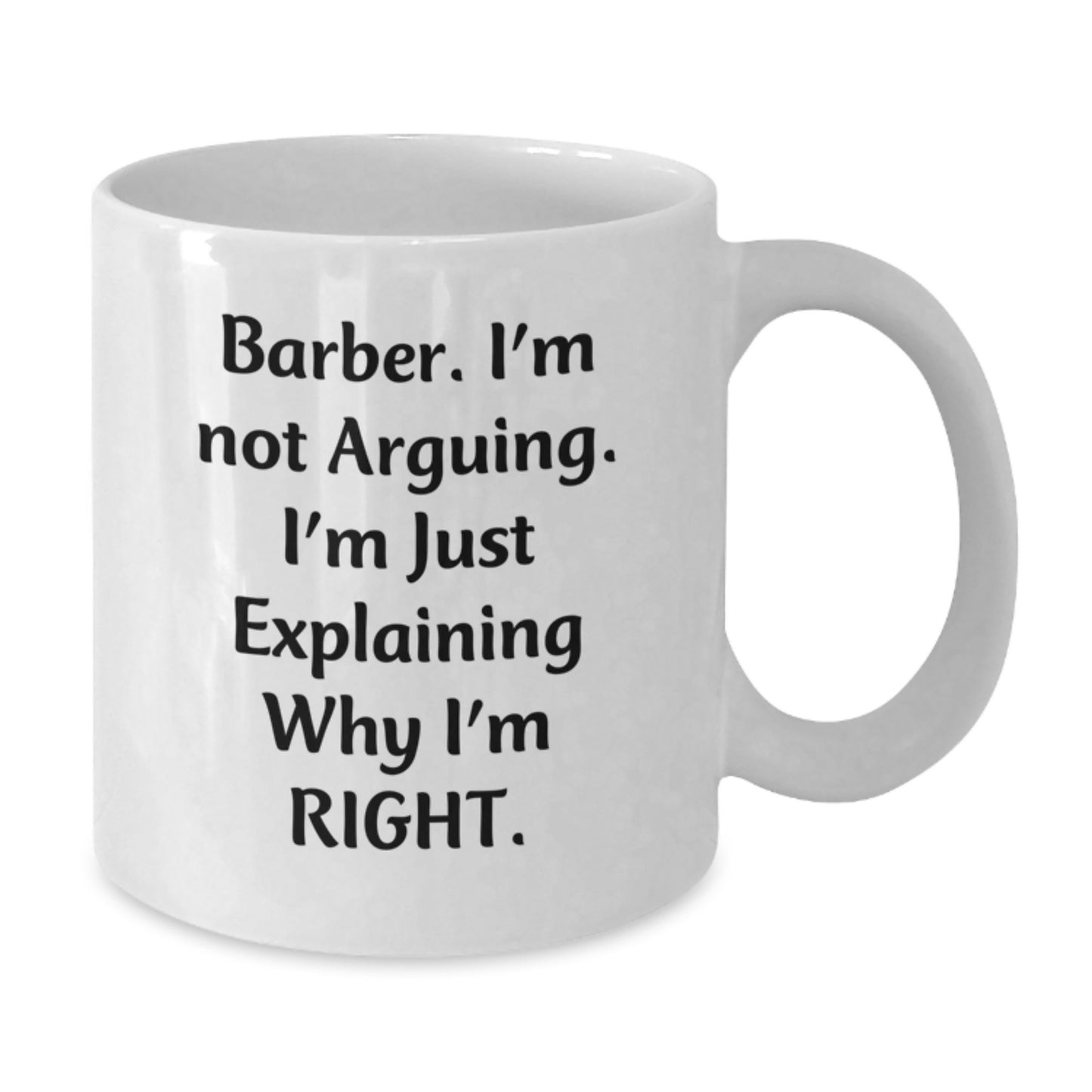Funny Barber Gifts from Friends for Graduation Unique White Coffee Mugs - 'I'm Not Arguing. I'm Just Explaining Why I'm Right.' - Additional