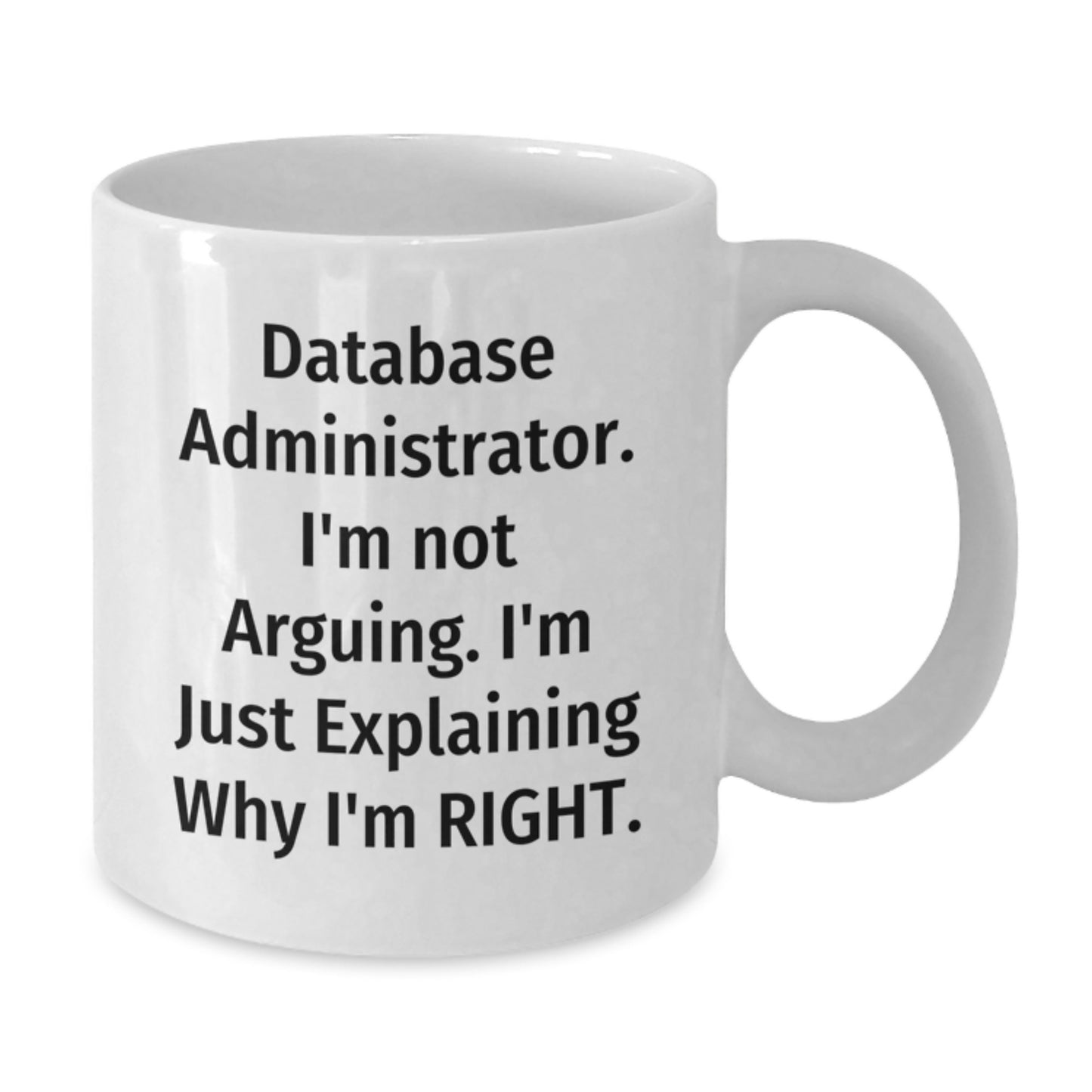 Database Administrator Gifts from Friends - Funny White Coffee Mug for Graduation, 'I'm Not Arguing. I'm Just Explaining Why I'm Right.' - Additional