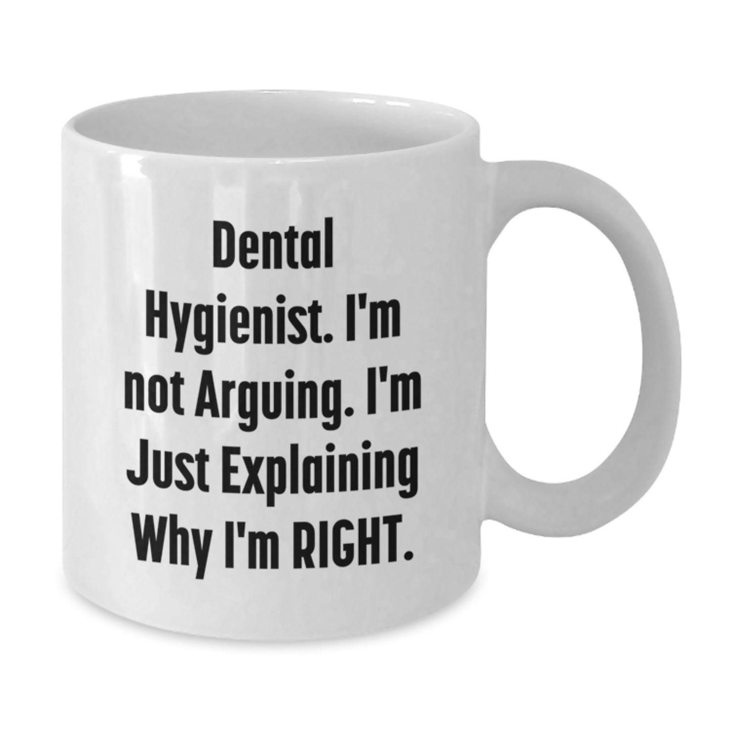 Funny Dental Hygienist Gifts from Friends, Unique White Coffee Mug for Graduation, I'm Not Arguing. I'm Just Explaining Why I'm Right., Gifts for Dental Hygienist - Additional