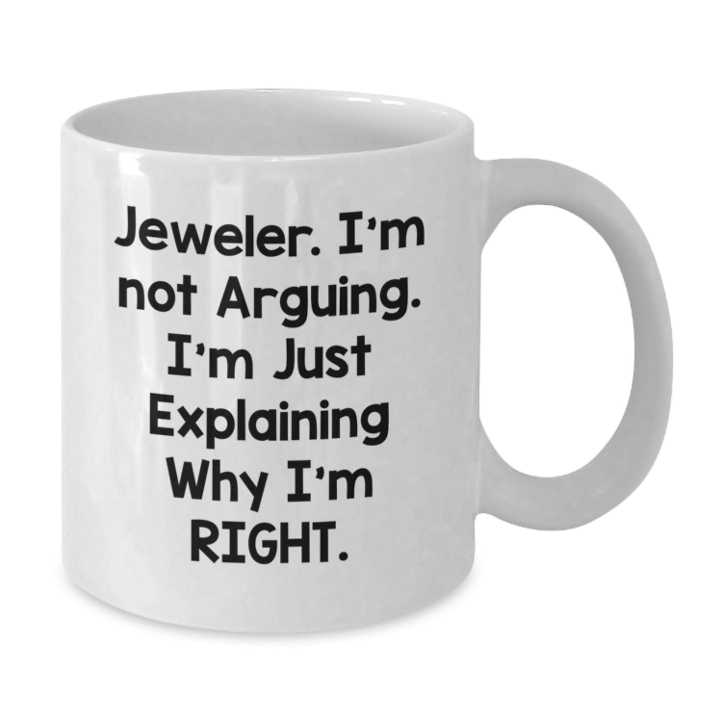 Funny Jeweler Gifts - 'I'm Not Arguing. I'm Just Explaining Why I'm Right.' White Coffee Mug, Perfect for Graduation - Additional
