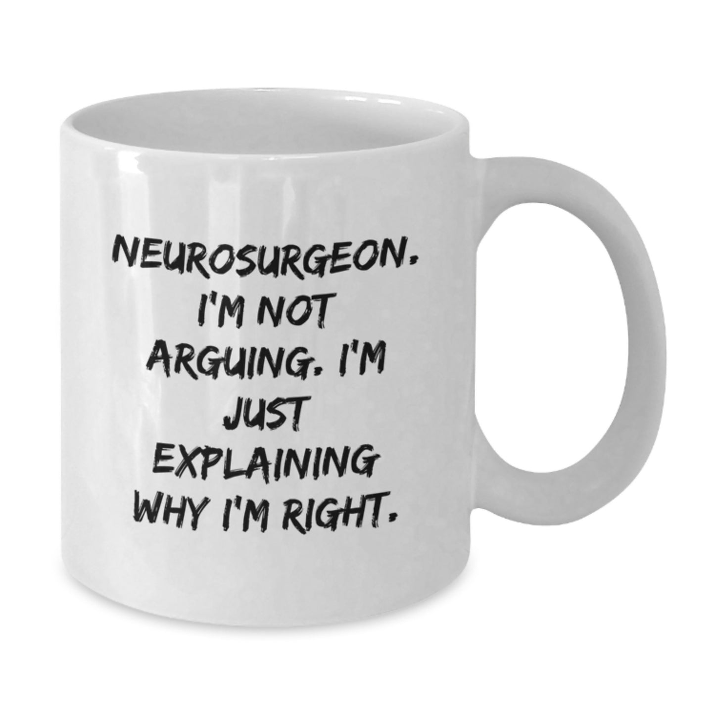Funny Neurosurgeon Gifts, 'I'm Not Arguing, I'm Just Explaining Why I'm Right' White Coffee Mug for Graduation from Friends, Coworkers, or Family - Additional