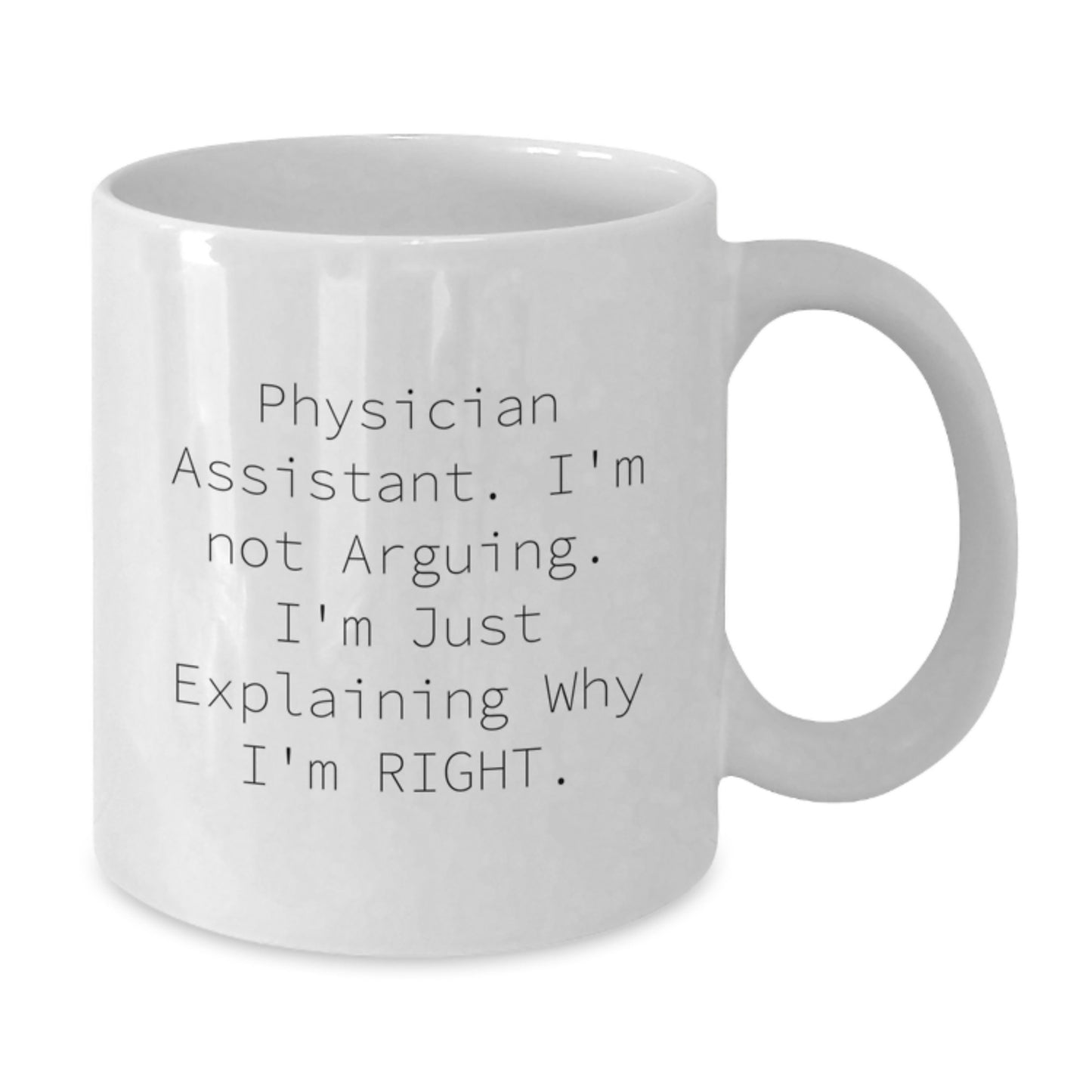 Funny Physician Assistant Gifts from Family, Friends - 'I'm Not Arguing. I'm Just Explaining Why I'm Right.' White Coffee Mug for Graduation - Additional