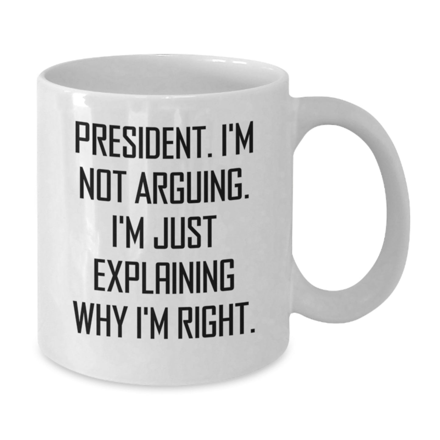 President Funny White Coffee Mugs Gifts for Him from Friends, Coworkers, Family - 'I'm Not Arguing. I'm Just Explaining Why I'm Right.' - Additional