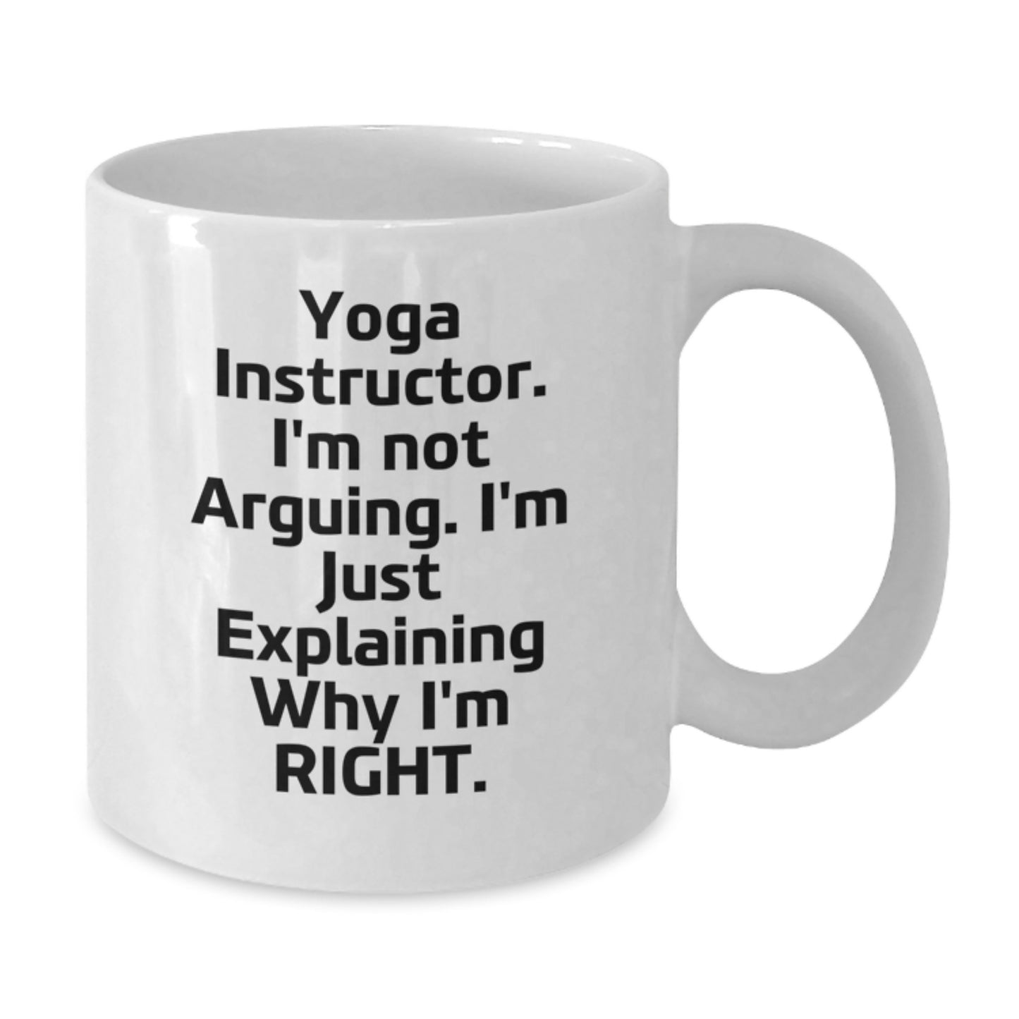 Funny Yoga Instructor Gifts from Friends to Yoga Instructors - White Coffee Mug - 'I'm Not Arguing. I'm Just Explaining Why I'm Right.' for Graduation - Additional