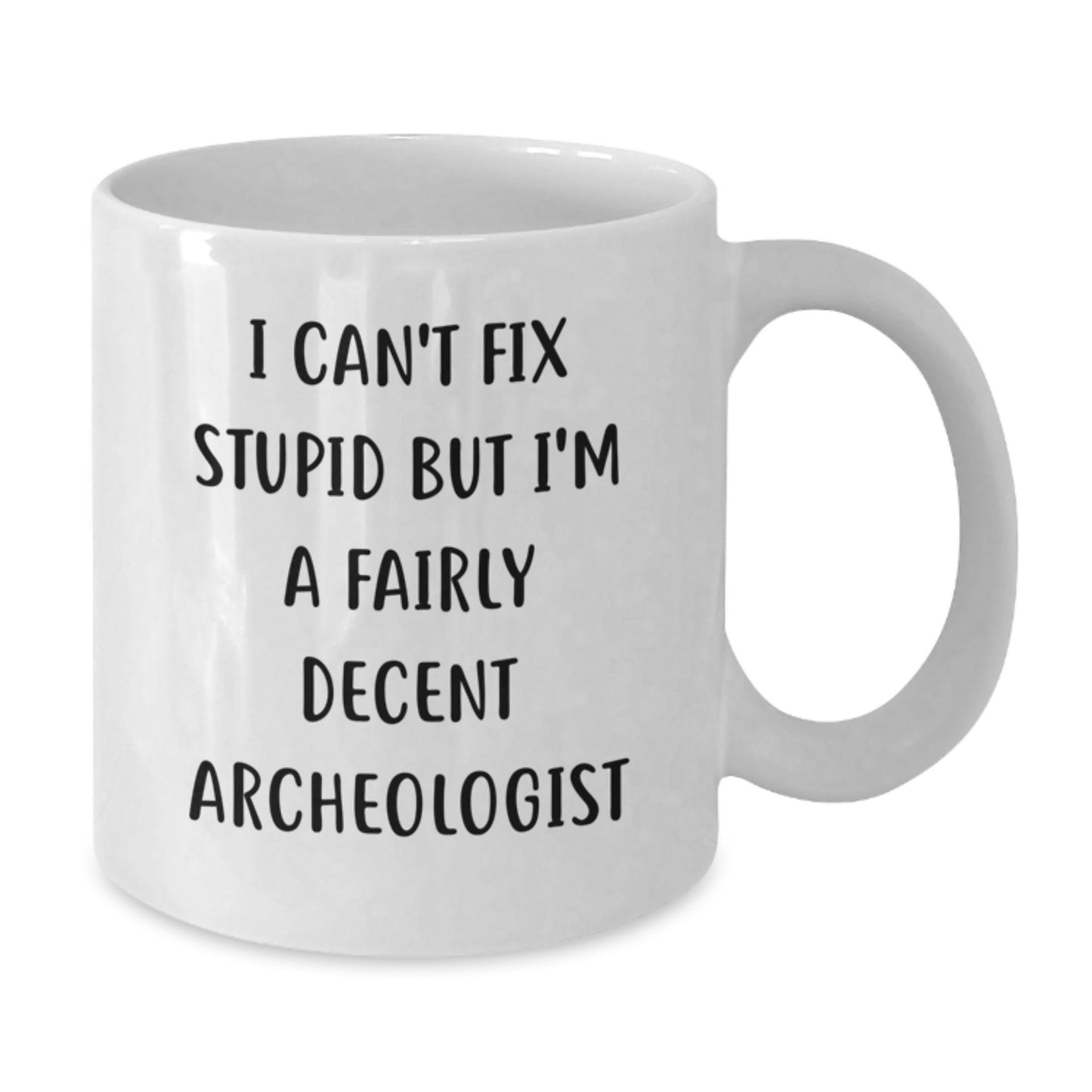 Funny Archeologist Gifts from Friends for Graduation - White Coffee Mug, I Can't Fix Stupid But I'm A Fairly Decent Archeologist - Additional