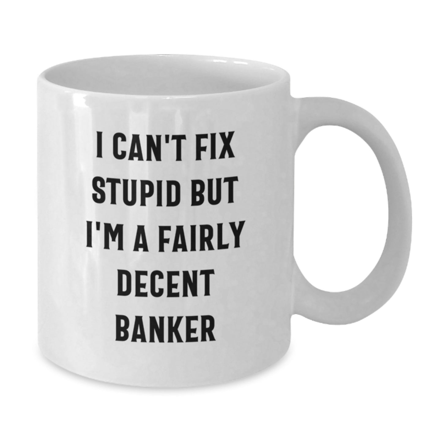 Funny Banker Gifts for Graduation - I Can't Fix Stupid But I'm A Fairly Decent Banker White Coffee Mug, Gifts from Men to Banker Friends - Additional