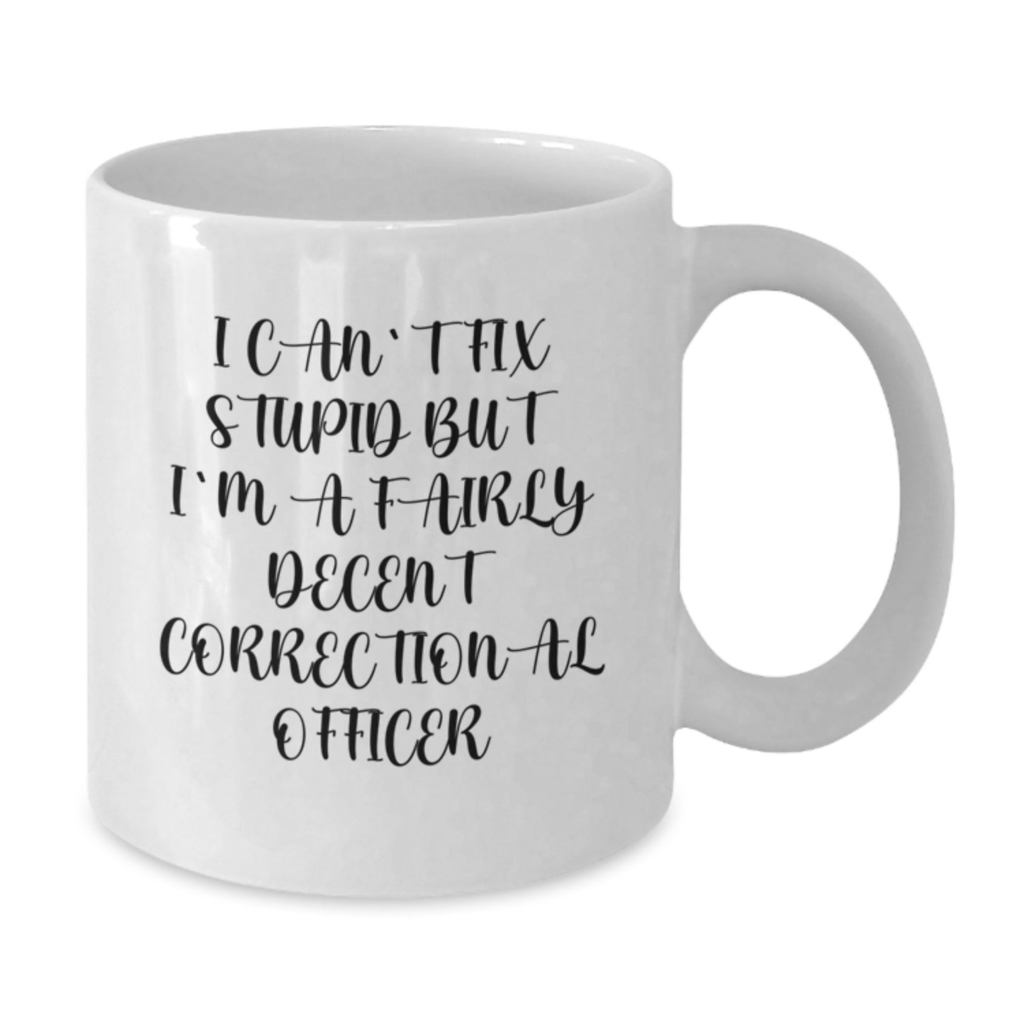 Funny Correctional Officer Gifts for Men from Family - White Coffee Mug, 'I Can't Fix Stupid But I'm A Fairly Decent Correctional Officer' - Additional