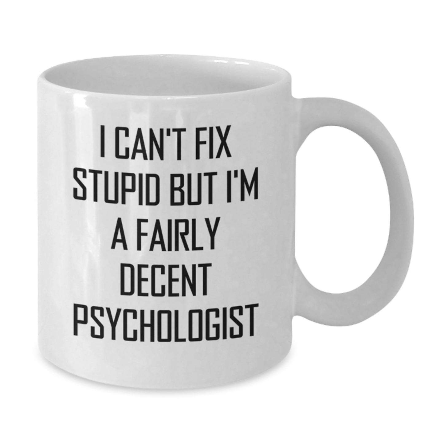 Funny Psychologist Gifts for Graduation, White 11oz or 15oz Coffee Mug with 'I Can't Fix Stupid But I'm A Fairly Decent Psychologist' Quote, Gifts from Friends and Family - Additional