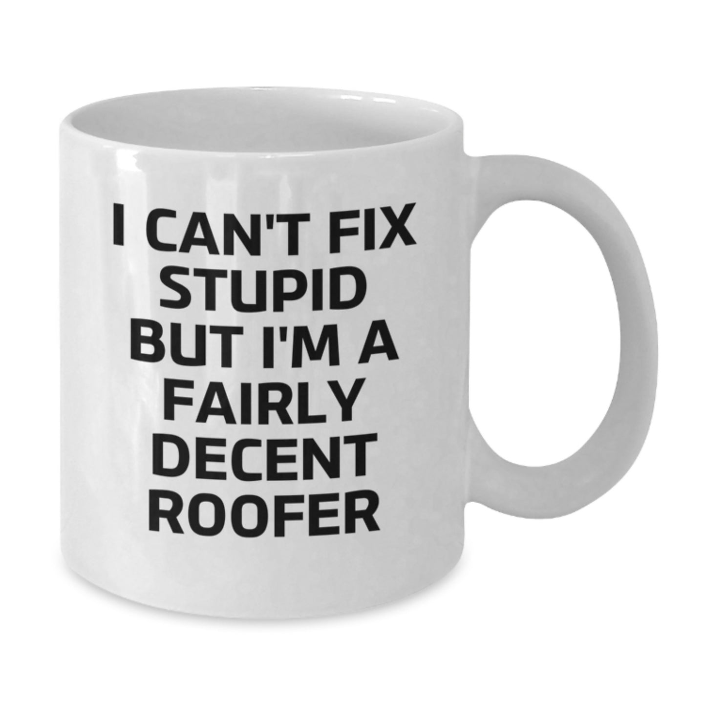 Roofer Humor Graduation Gifts from Friends - 'I Can't Fix Stupid But I'm A Fairly Decent Roofer' White Coffee Mug, Funny, Inspirational, and Unique Gift for Men, Women, Roofer, and Family - Additional